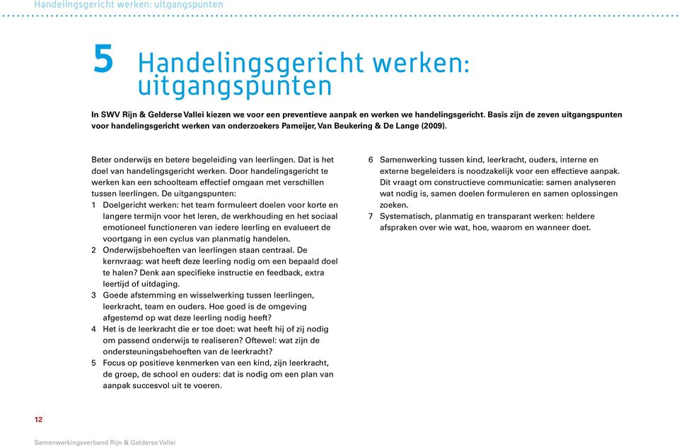 Dat is het doel van handelingsgericht werken. Door handelingsgericht te werken kan een schoolteam effectief omgaan met verschillen tussen leerlingen.