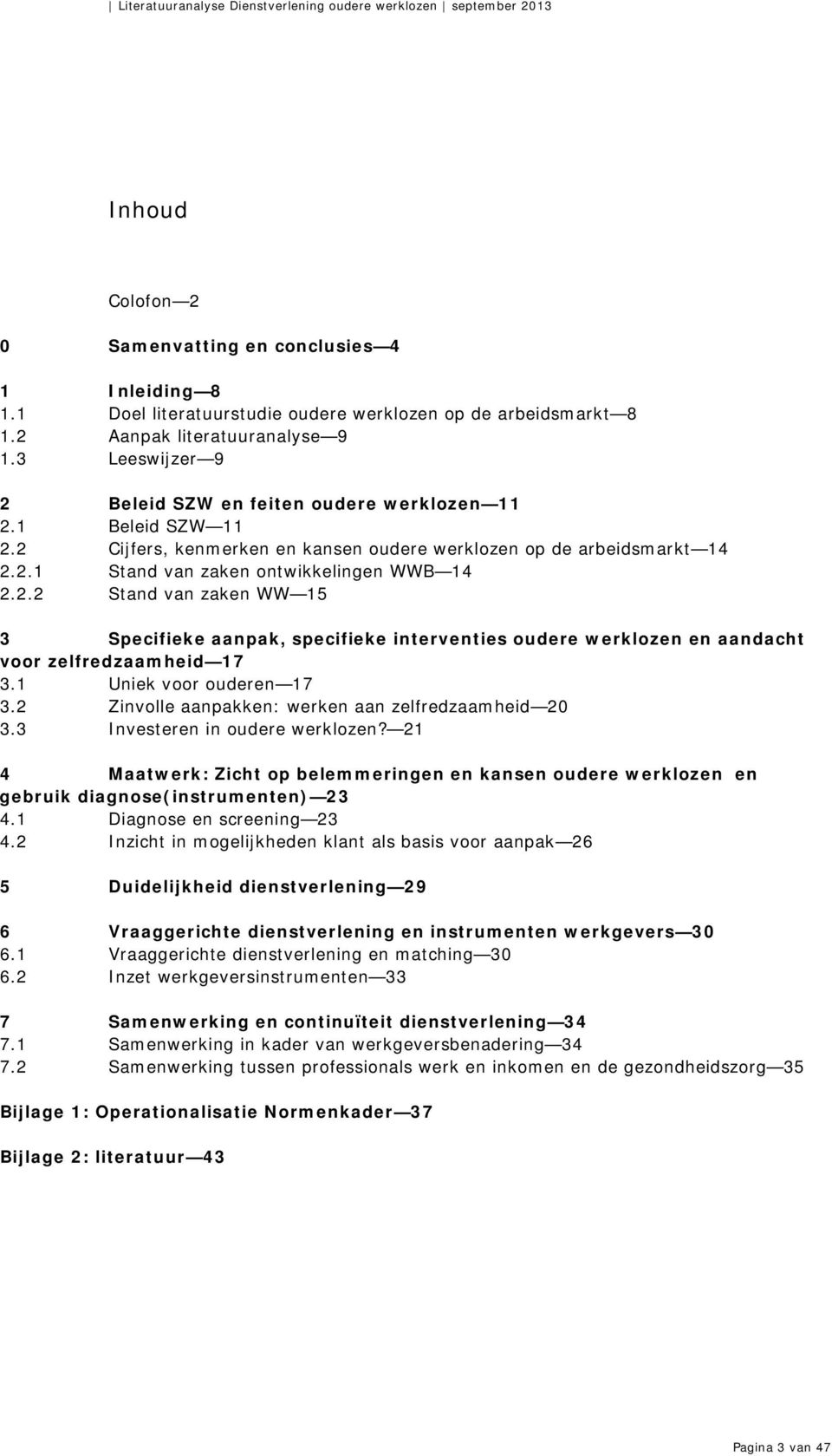 1 Uniek voor ouderen 17 3.2 Zinvolle aanpakken: werken aan zelfredzaamheid 20 3.3 Investeren in oudere werklozen?