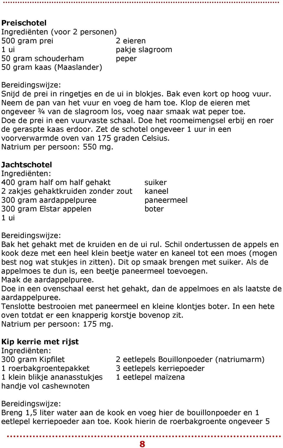 Doe het roomeimengsel erbij en roer de geraspte kaas erdoor. Zet de schotel ongeveer 1 uur in een voorverwarmde oven van 175 graden Celsius. Natrium per persoon: 550 mg.