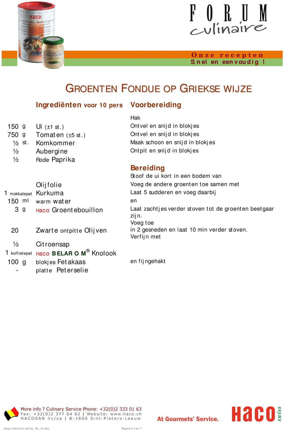 Komkommer Maak schoon snijd in blokjes ½ Auberine Ontpit snijd in blokjes ½ Rode Paprika Bereidin Stoof de ui kort in e bodem van Olijfolie Voe de andere rot toe sam met 1 mokkalepel