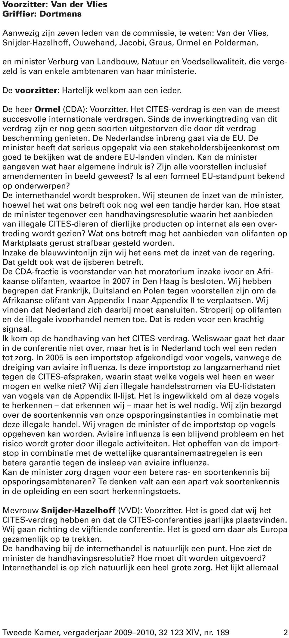 Het CITES-verdrag is een van de meest succesvolle internationale verdragen. Sinds de inwerkingtreding van dit verdrag zijn er nog geen soorten uitgestorven die door dit verdrag bescherming genieten.