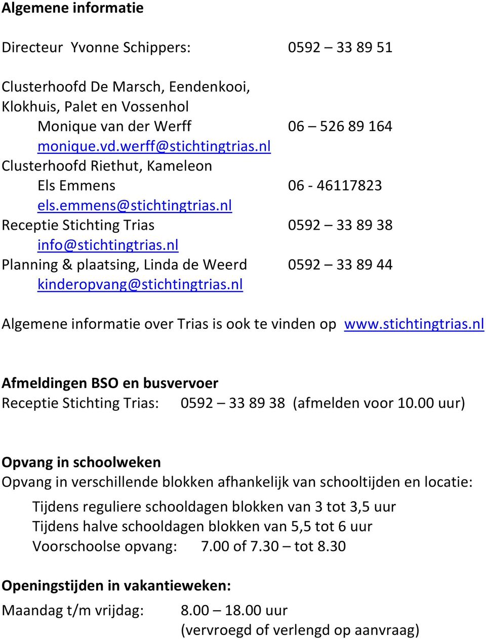 nl Planning & plaatsing, Linda de Weerd 0592 33 89 44 kinderopvang@stichtingtrias.nl Algemene informatie over Trias is ook te vinden op www.stichtingtrias.nl Afmeldingen BSO en busvervoer Receptie Stichting Trias: 0592 33 89 38 (afmelden voor 10.