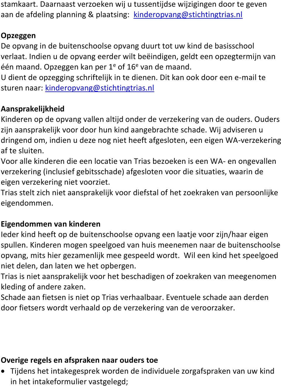 Opzeggen kan per 1 e of 16 e van de maand. U dient de opzegging schriftelijk in te dienen. Dit kan ook door een e-mail te sturen naar: kinderopvang@stichtingtrias.