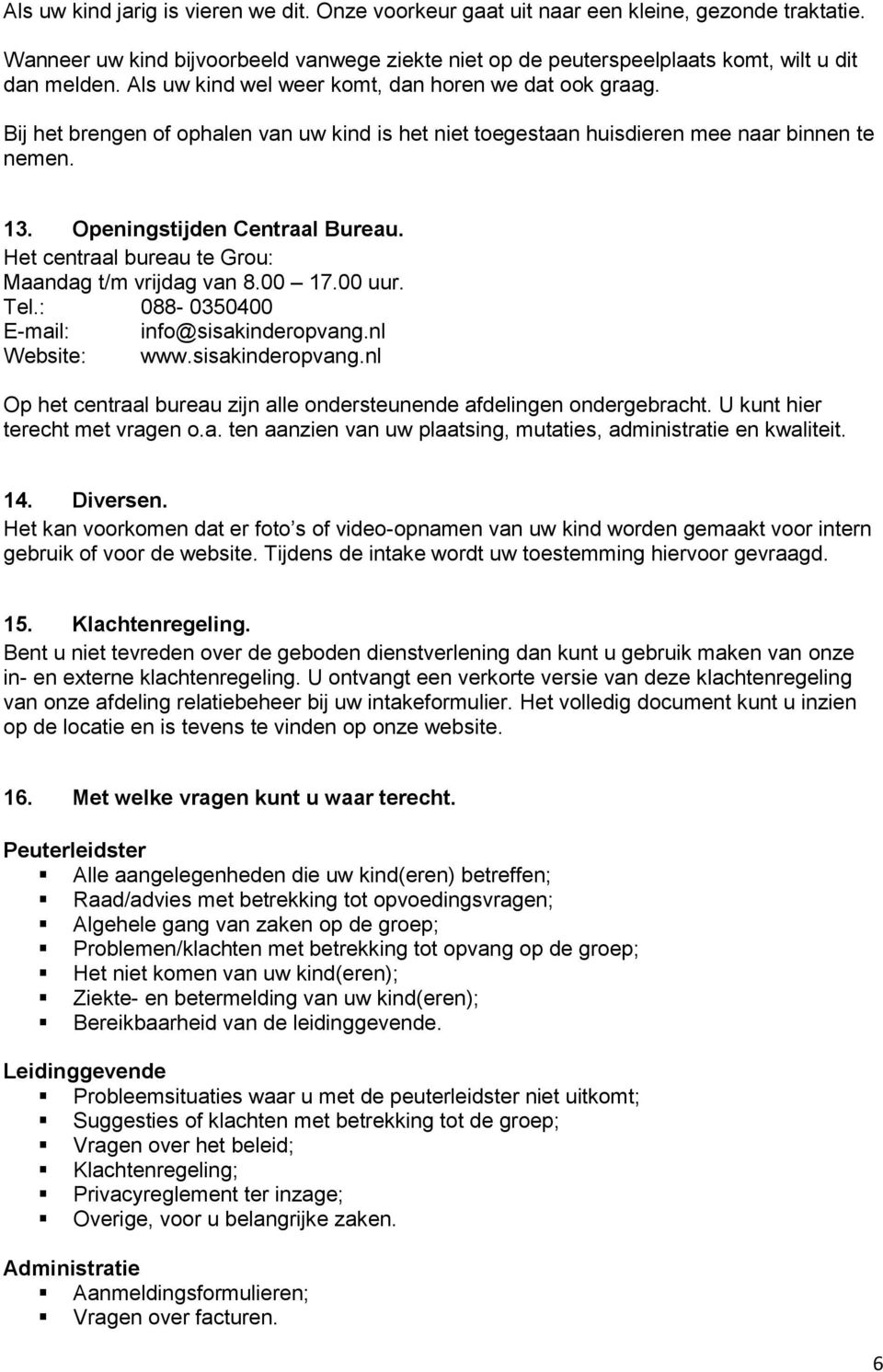 Het centraal bureau te Grou: Maandag t/m vrijdag van 8.00 17.00 uur. Tel.: 088-0350400 E-mail: info@sisakinderopvang.nl Website: www.sisakinderopvang.nl Op het centraal bureau zijn alle ondersteunende afdelingen ondergebracht.