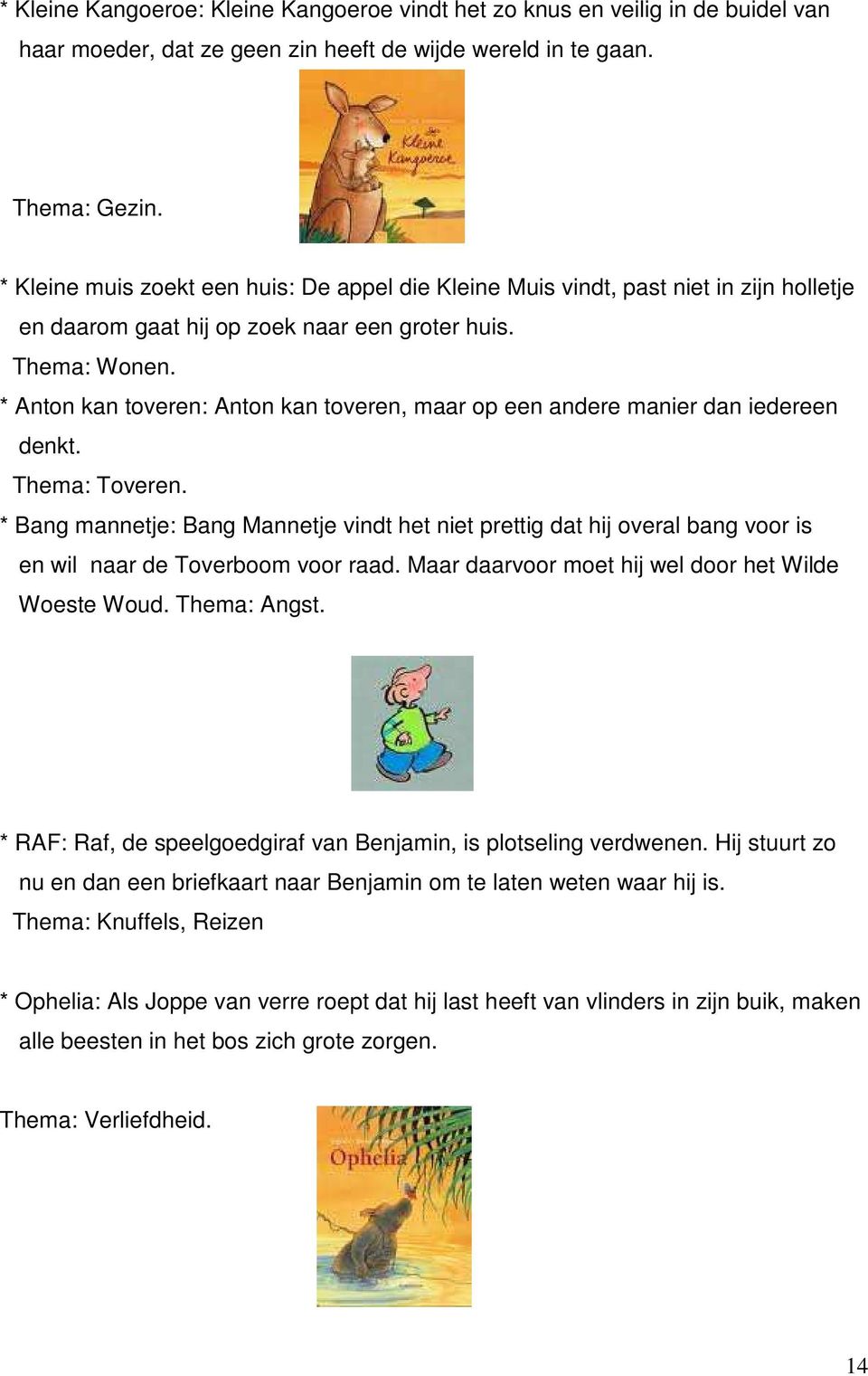 * Anton kan toveren: Anton kan toveren, maar op een andere manier dan iedereen denkt. Thema: Toveren.