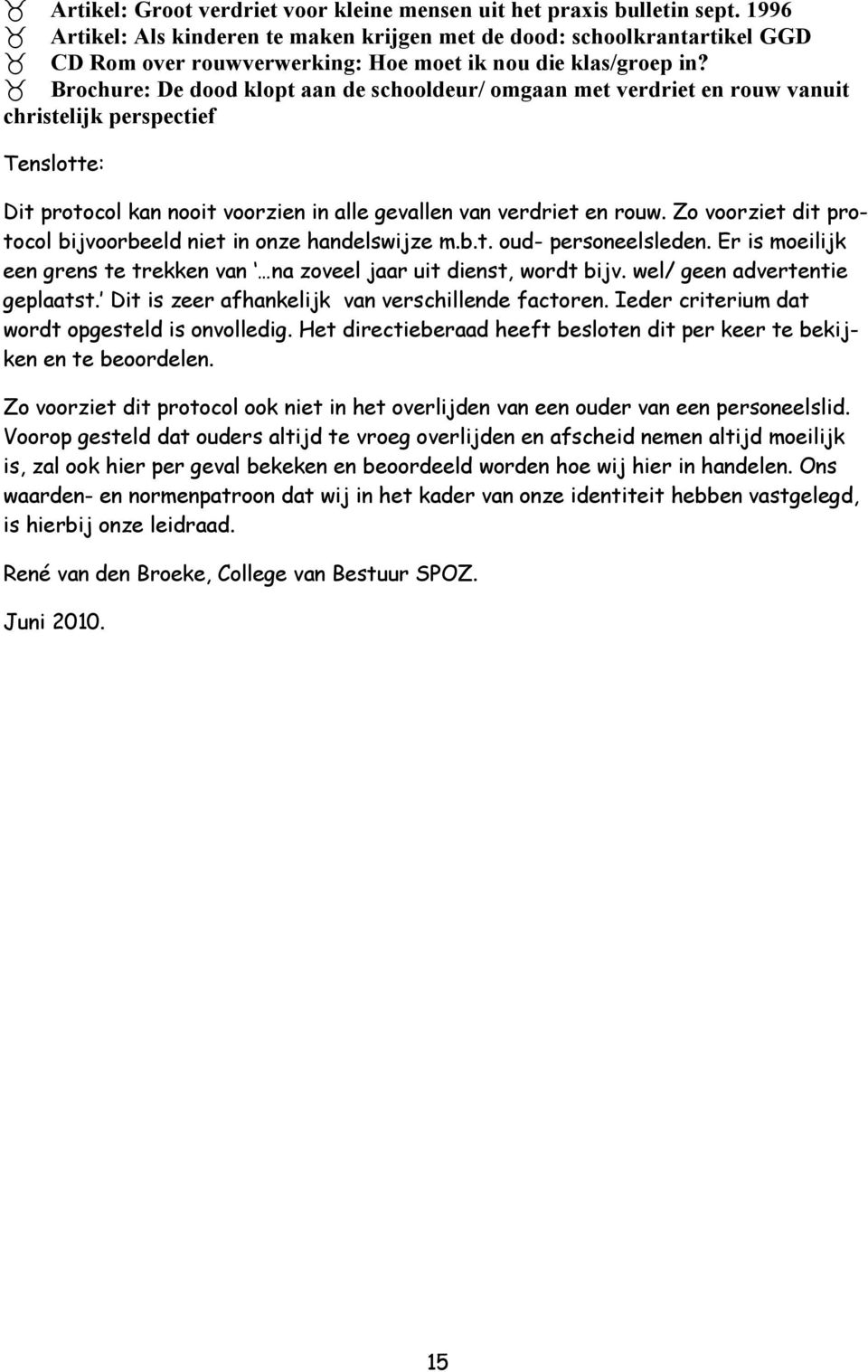 Brochure: De dood klopt aan de schooldeur/ omgaan met verdriet en rouw vanuit christelijk perspectief Tenslotte: Dit protocol kan nooit voorzien in alle gevallen van verdriet en rouw.