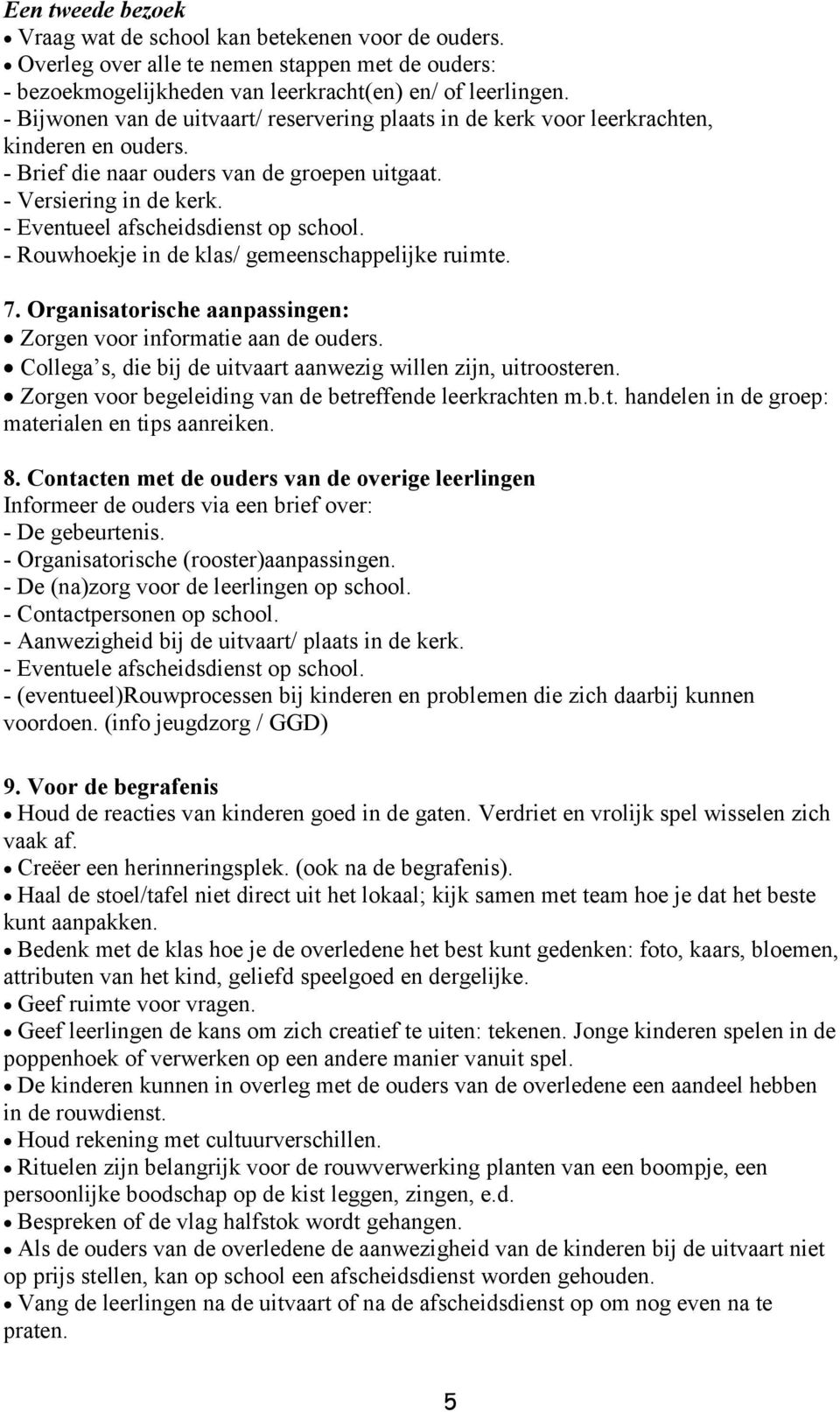 - Eventueel afscheidsdienst op school. - Rouwhoekje in de klas/ gemeenschappelijke ruimte. 7. Organisatorische aanpassingen: Zorgen voor informatie aan de ouders.