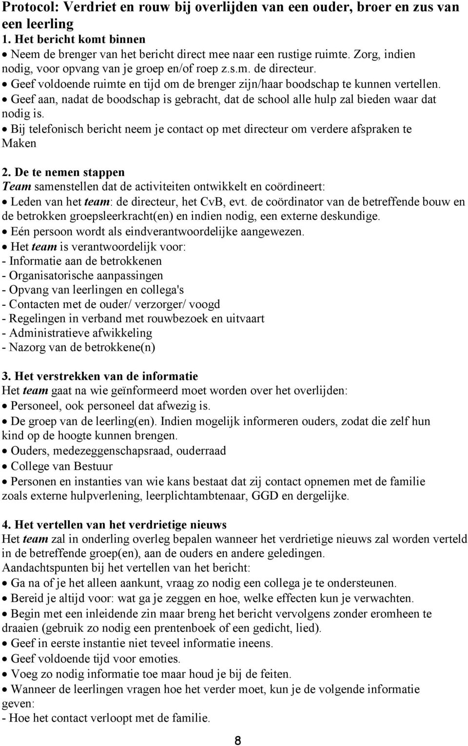 Geef aan, nadat de boodschap is gebracht, dat de school alle hulp zal bieden waar dat nodig is. Bij telefonisch bericht neem je contact op met directeur om verdere afspraken te Maken 2.