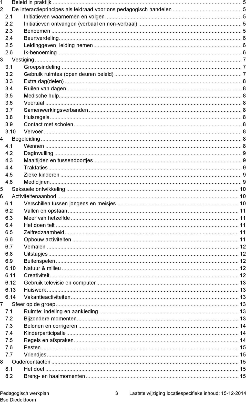 .. 8 3.4 Ruilen van dagen... 8 3.5 Medische hulp... 8 3.6 Voertaal... 8 3.7 Samenwerkingsverbanden... 8 3.8 Huisregels... 8 3.9 Contact met scholen... 8 3.10 Vervoer... 8 4 Begeleiding... 8 4.1 Wennen.