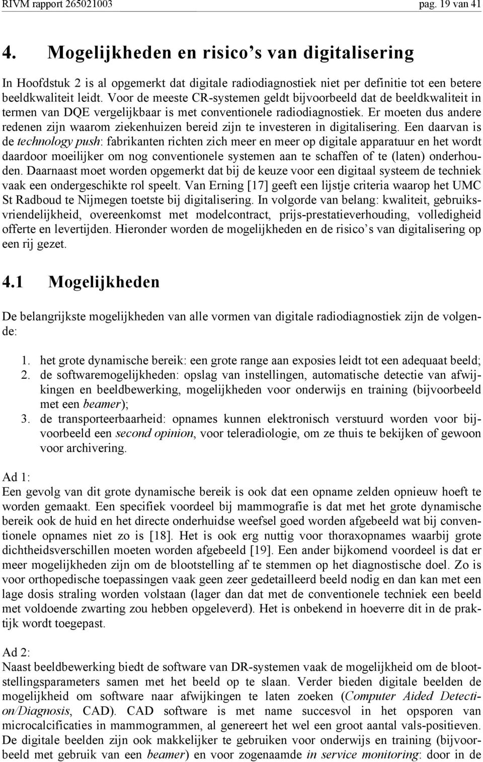 Voor de meeste CR-systemen geldt bijvoorbeeld dat de beeldkwaliteit in termen van DQE vergelijkbaar is met conventionele radiodiagnostiek.