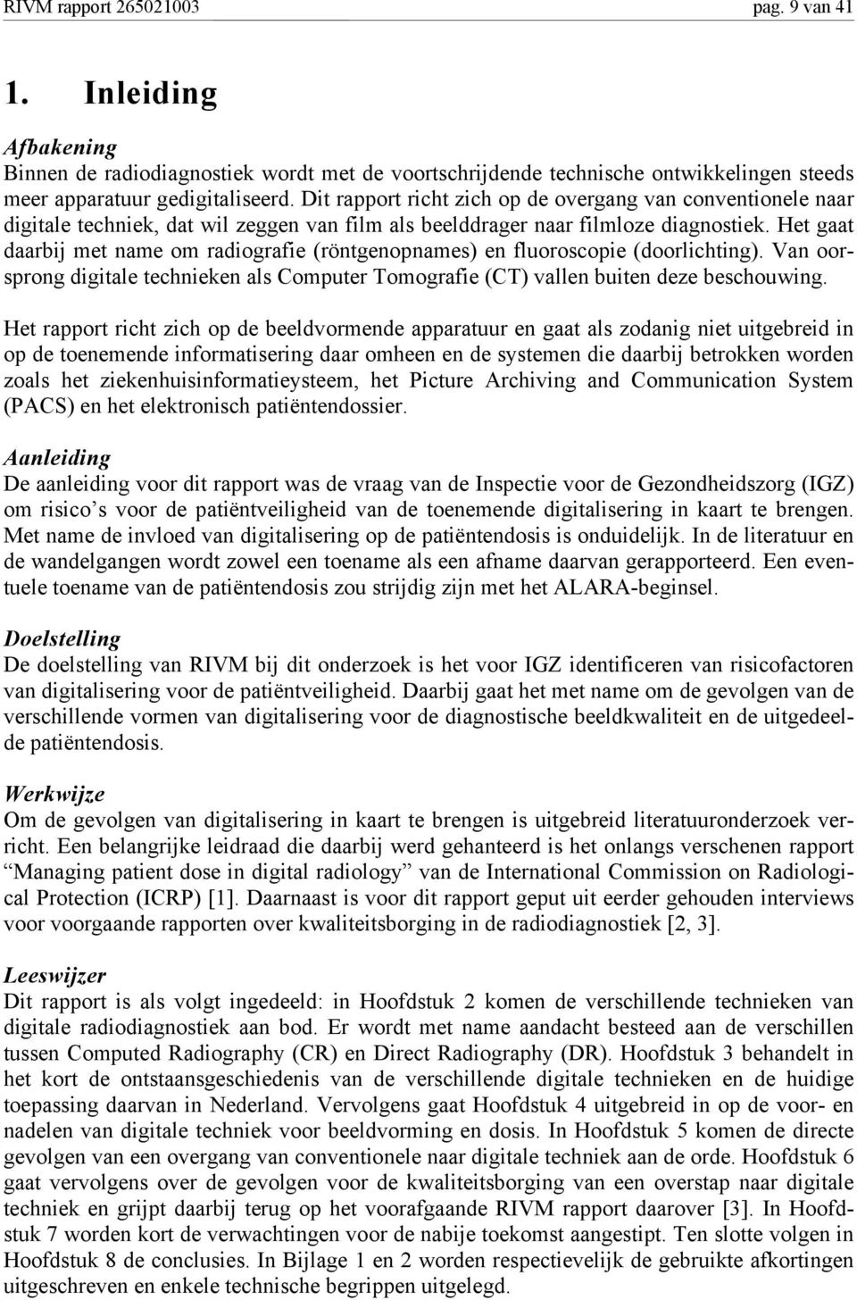 Het gaat daarbij met name om radiografie (röntgenopnames) en fluoroscopie (doorlichting). Van oorsprong digitale technieken als Computer Tomografie (CT) vallen buiten deze beschouwing.