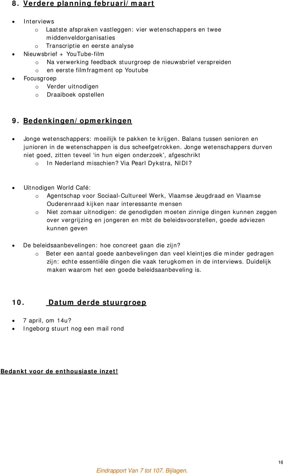 Bedenkingen/opmerkingen Jonge wetenschappers: moeilijk te pakken te krijgen. Balans tussen senioren en junioren in de wetenschappen is dus scheefgetrokken.