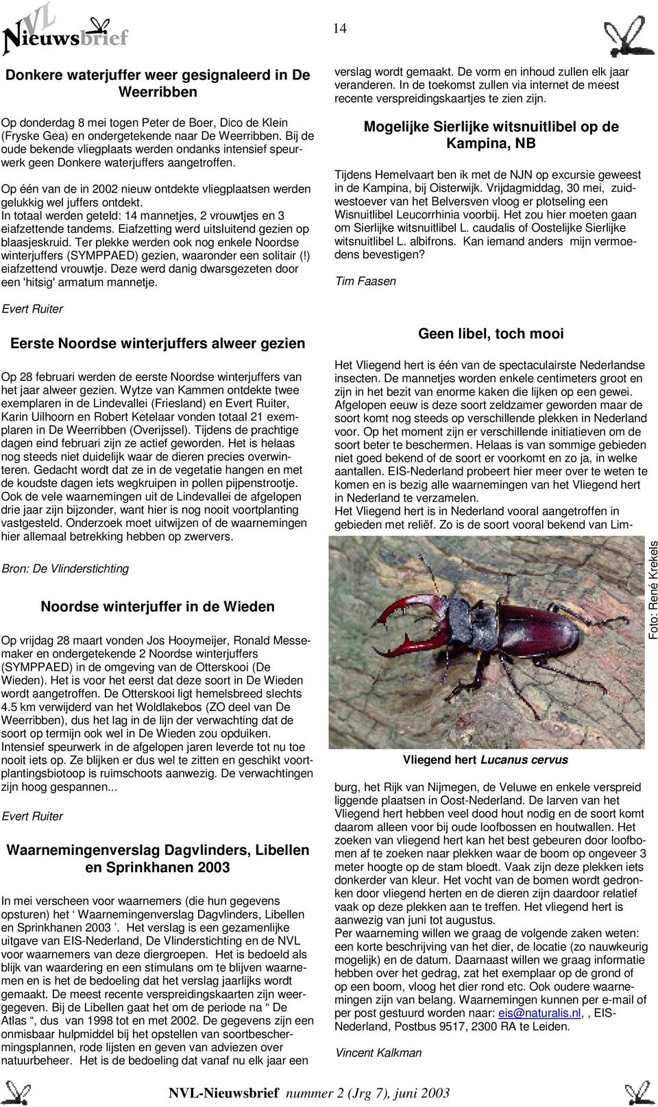 In totaal werden geteld: 14 mannetjes, 2 vrouwtjes en 3 eiafzettende tandems. Eiafzetting werd uitsluitend gezien op blaasjeskruid.