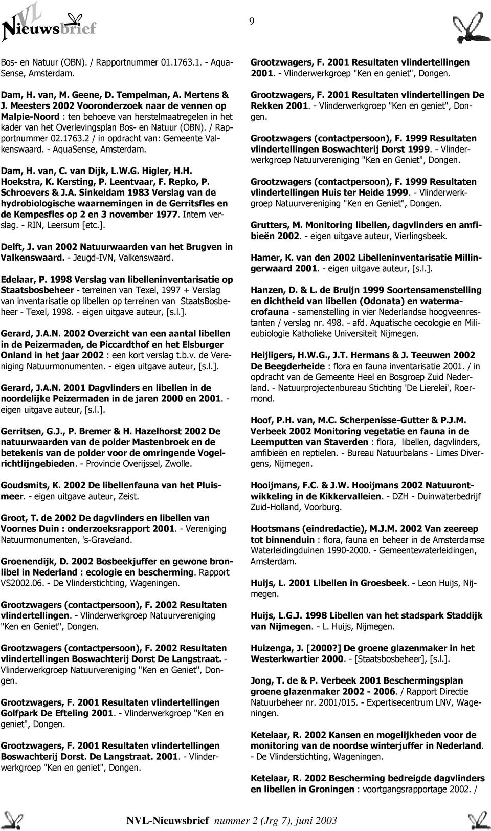 2 / in opdracht van: Gemeente Valkenswaard. - AquaSense, Amsterdam. Dam, H. van, C. van Dijk, L.W.G. Higler, H.H. Hoekstra, K. Kersting, P. Leentvaar, F. Repko, P. Schroevers & J.A. Sinkeldam 1983 Verslag van de hydrobiologische waarnemingen in de Gerritsfles en de Kempesfles op 2 en 3 november 1977.