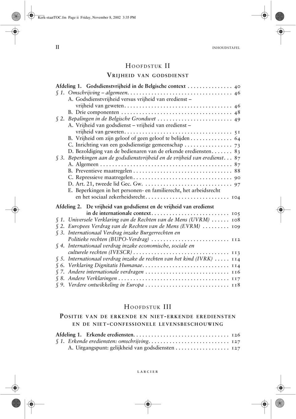 Bepalingen in de Belgische Grondwet......................... 49 A. Vrijheid van godsdienst vrijheid van eredienst vrijheid van geweten.................................... 51 B.