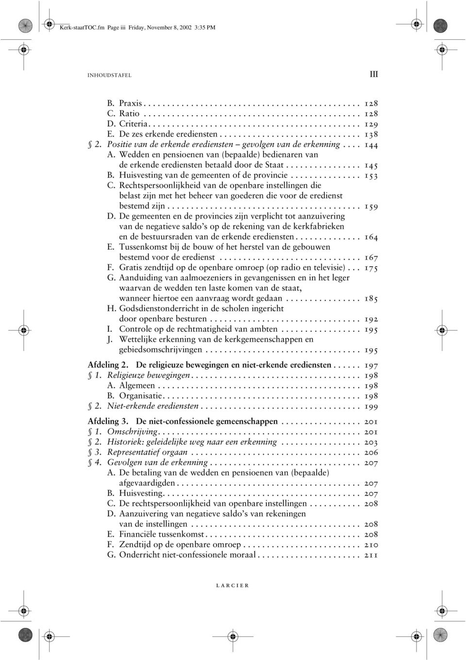 Wedden en pensioenen van (bepaalde) bedienaren van de erkende erediensten betaald door de Staat................ 145 B. Huisvesting van de gemeenten of de provincie............... 153 C.