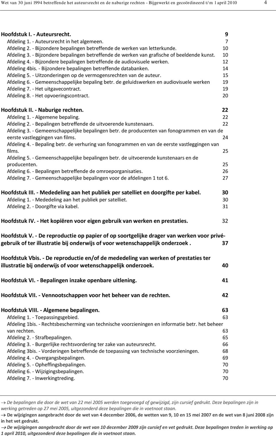 - Bijzondere bepalingen betreffende de audiovisuele werken. 12 Afdeling 4bis. - Bijzondere bepalingen betreffende databanken. 14 Afdeling 5. - Uitzonderingen op de vermogensrechten van de auteur.