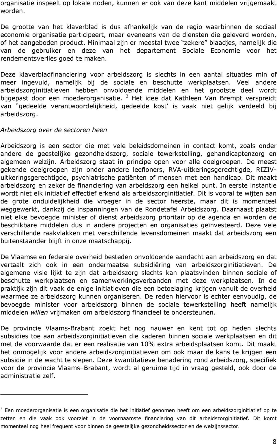 Minimaal zijn er meestal twee zekere blaadjes, namelijk die van de gebruiker en deze van het departement Sociale Economie voor het rendementsverlies goed te maken.