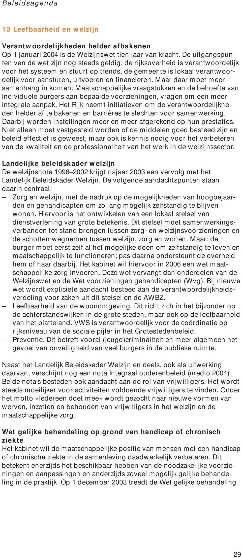 financieren. Maar daar moet meer samenhang in komen. Maatschappelijke vraagstukken en de behoefte van individuele burgers aan bepaalde voorzieningen, vragen om een meer integrale aanpak.