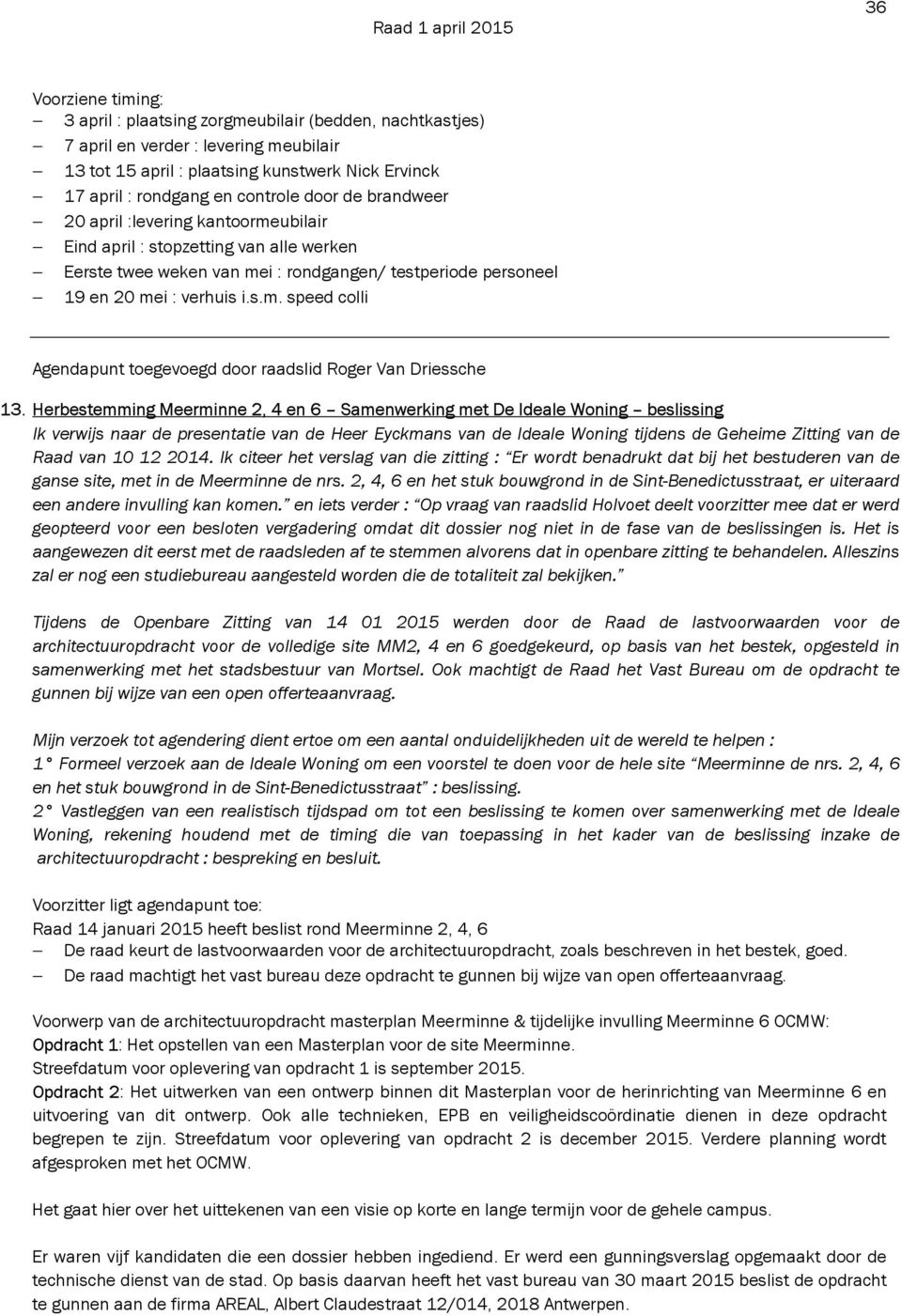 Herbestemming Meerminne 2, 4 en 6 Samenwerking met De Ideale Woning beslissing Ik verwijs naar de presentatie van de Heer Eyckmans van de Ideale Woning tijdens de Geheime Zitting van de Raad van 10