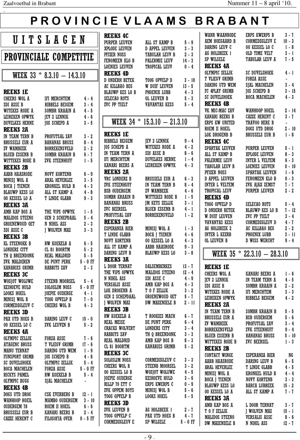 SOMBR KRAAIN B 6-7 WITTEKES RODE B ZVK STEENHUFF 1-5 AABB HAASRODE NOVY KORTENB 6-9 MINISJ WOL A ARAL HEVERLEE 3-5 BOCA J TIENEN KRONKEL HULD B 4-3 BLAUWP KESS LO ALL ST KAMP A 4-8 OO KESSEL LO A T