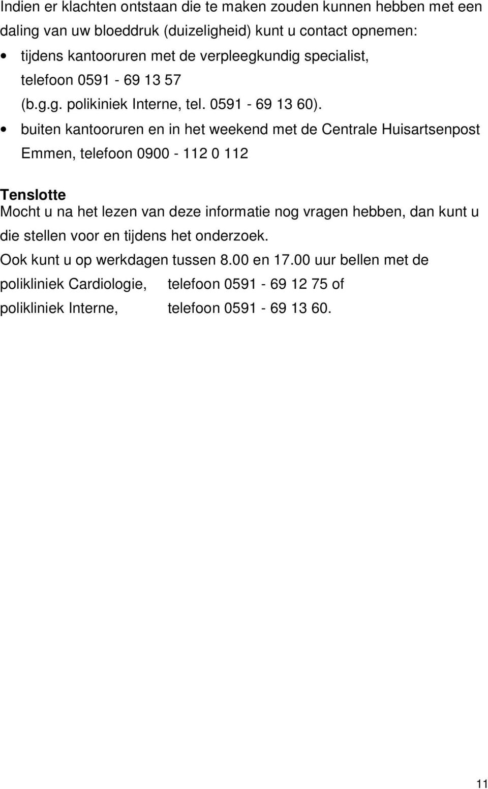 buiten kantooruren en in het weekend met de Centrale Huisartsenpost Emmen, telefoon 0900-112 0 112 Tenslotte Mocht u na het lezen van deze informatie nog vragen