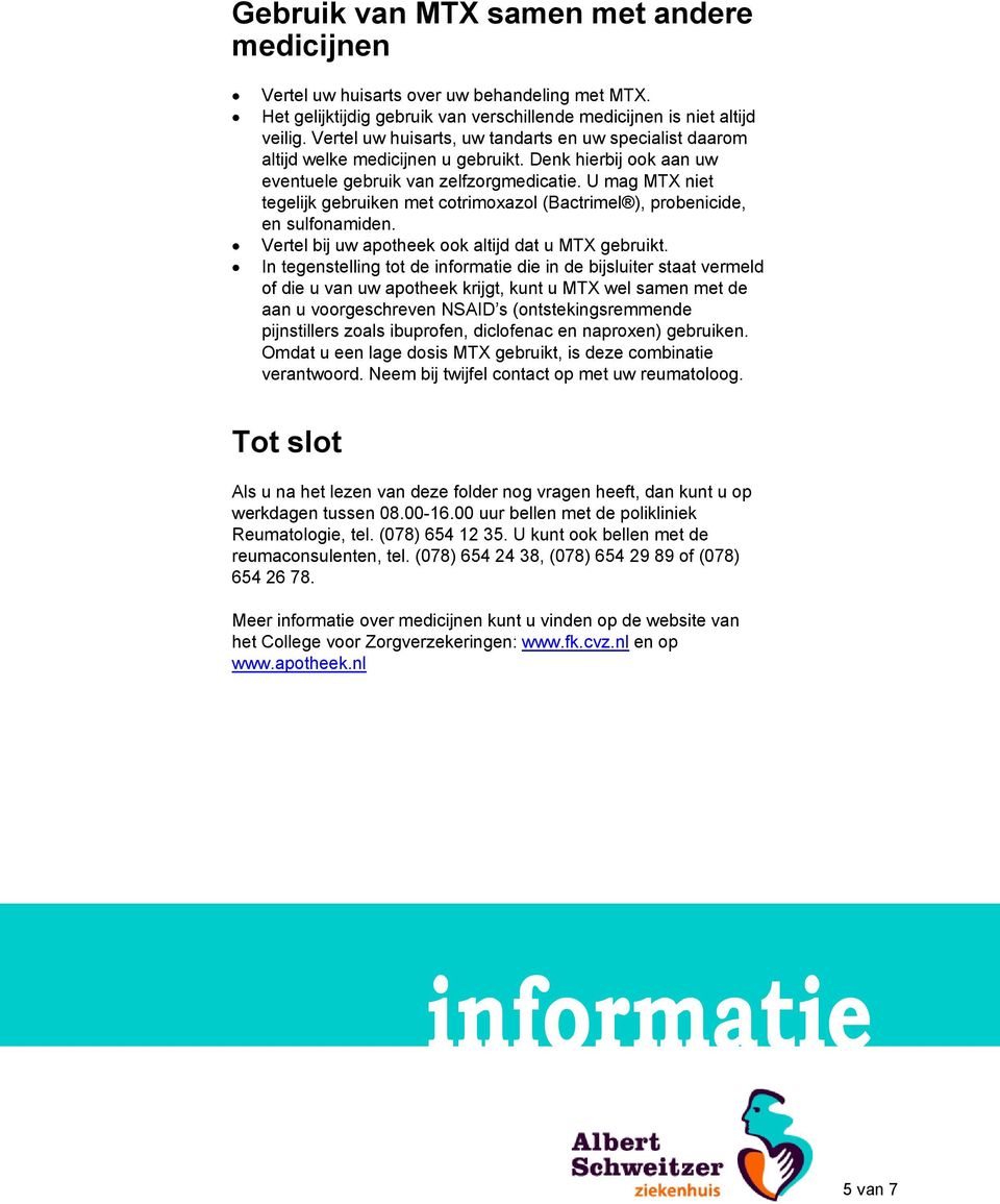 U mag MTX niet tegelijk gebruiken met cotrimoxazol (Bactrimel ), probenicide, en sulfonamiden. Vertel bij uw apotheek ook altijd dat u MTX gebruikt.