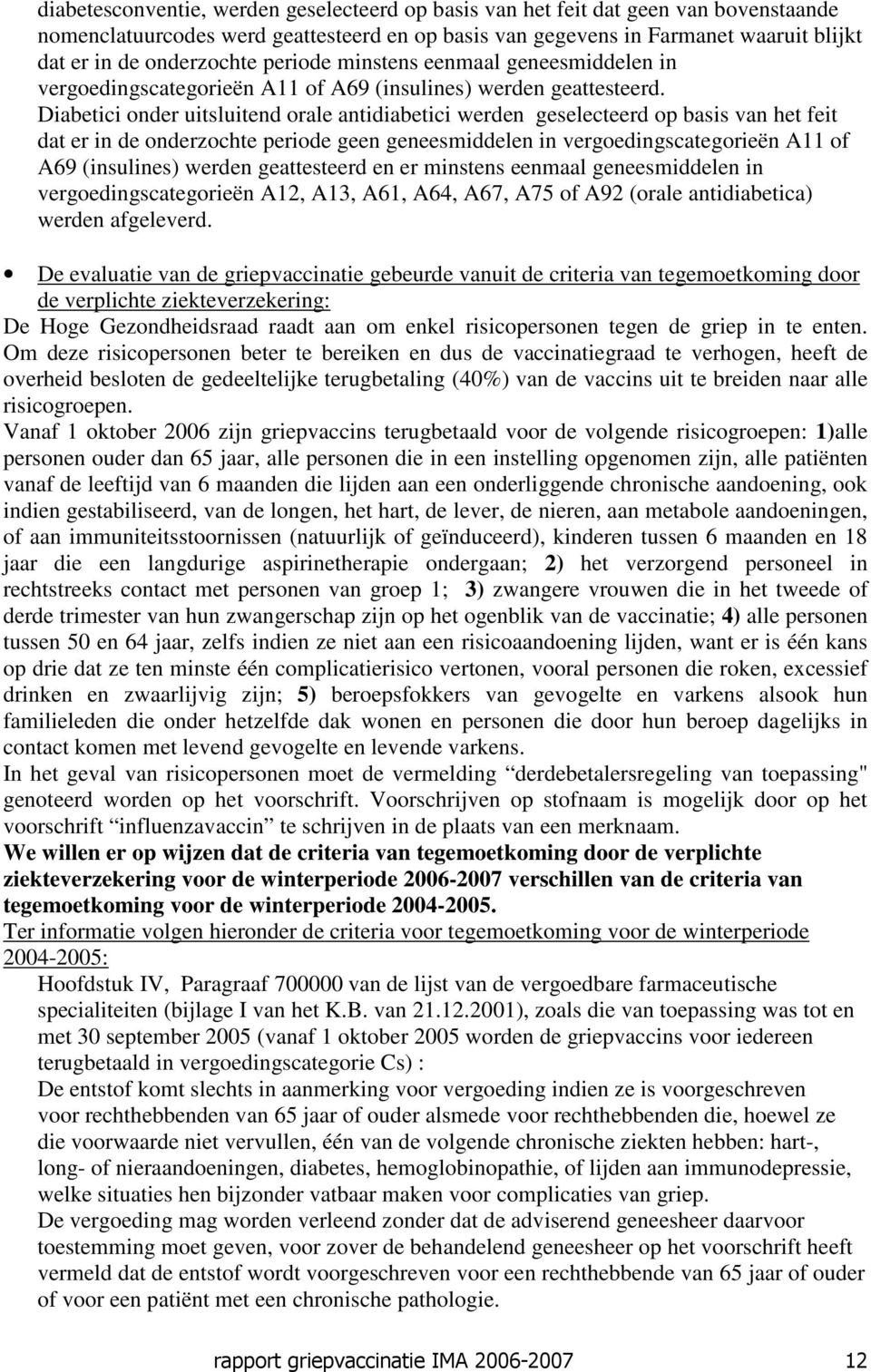 Diabetici onder uitsluitend orale antidiabetici werden geselecteerd op basis van het feit dat er in de onderzochte periode geen geneesmiddelen in vergoedingscategorieën A11 of A69 (insulines) werden