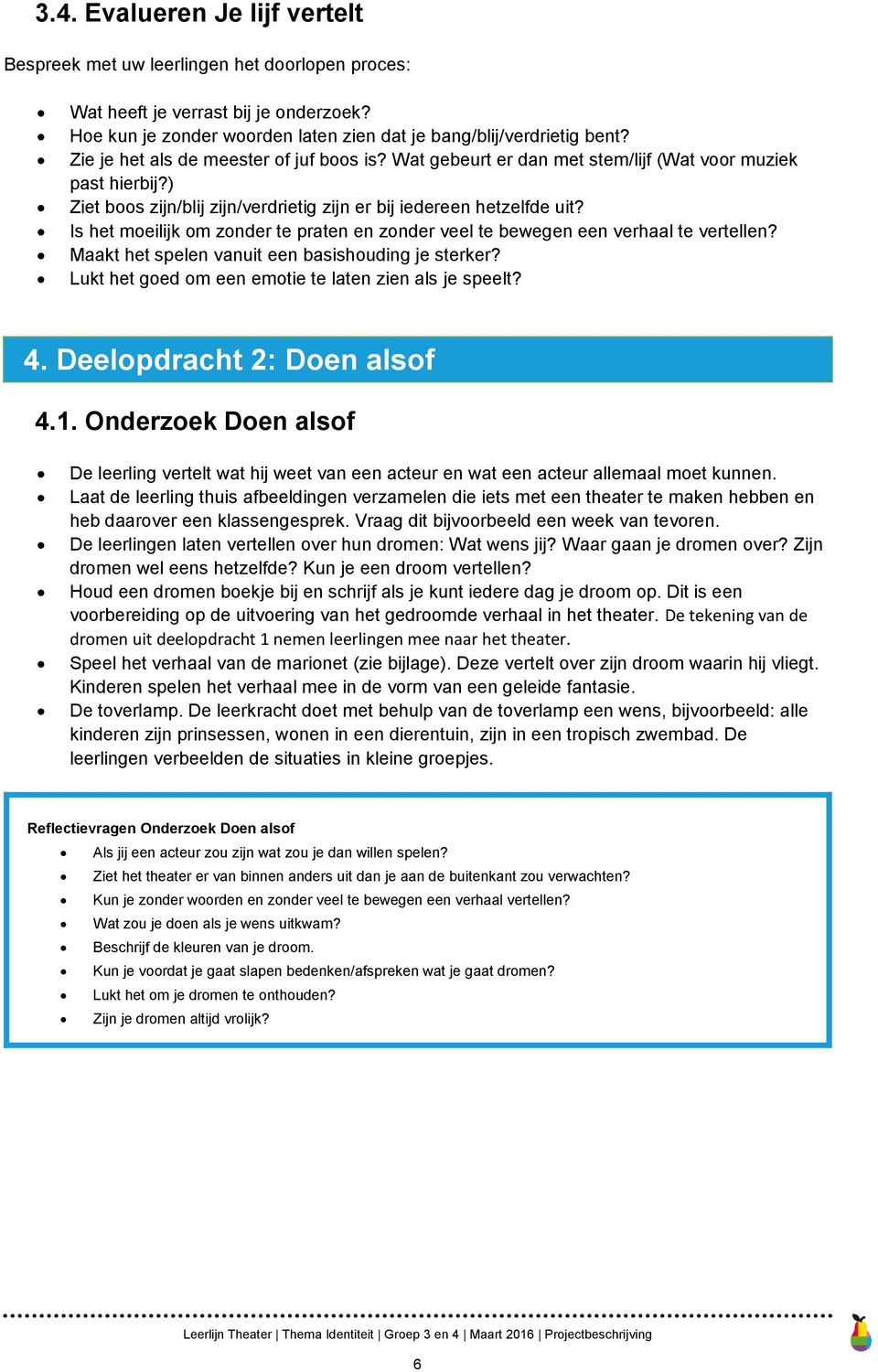 Is het meilijk m znder te praten en znder veel te bewegen een verhaal te vertellen? Maakt het spelen vanuit een basishuding je sterker? Lukt het ged m een emtie te laten zien als je speelt? 4.