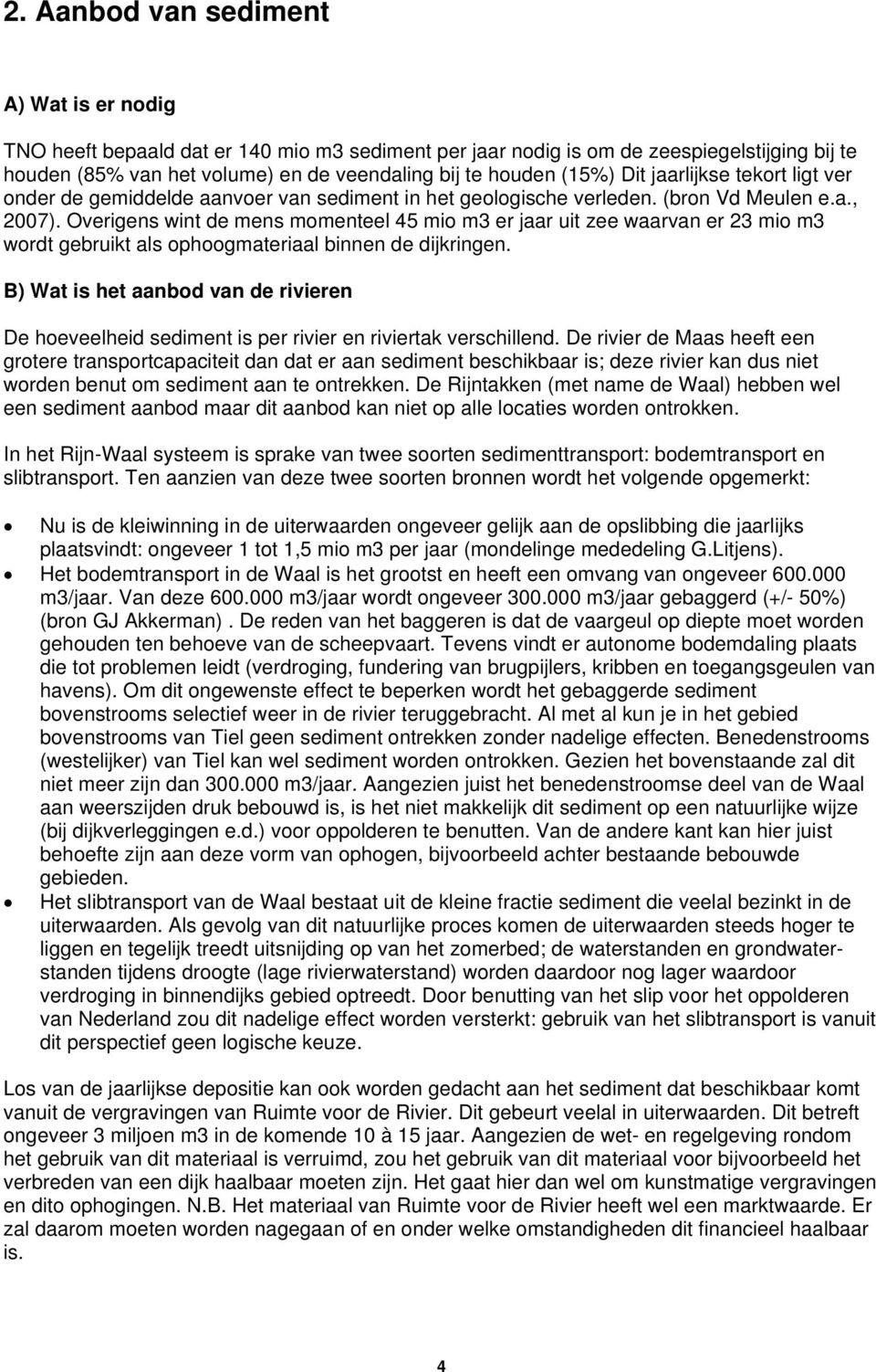 Overigens wint de mens momenteel 45 mio m3 er jaar uit zee waarvan er 23 mio m3 wordt gebruikt als ophoogmateriaal binnen de dijkringen.