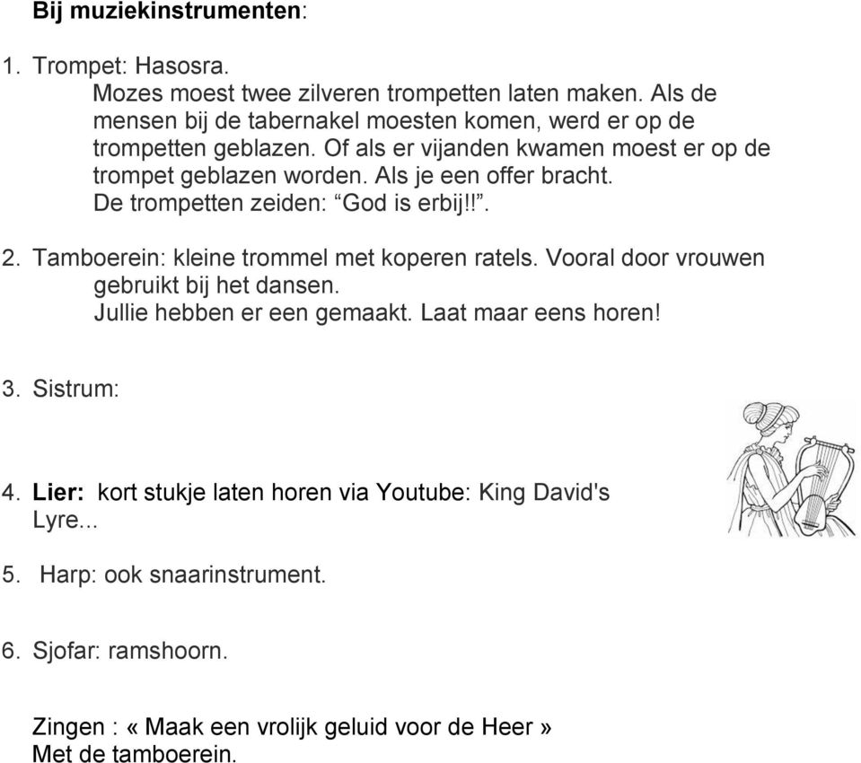 Als je een offer bracht. De trompetten zeiden: God is erbij!!. 2. Tamboerein: kleine trommel met koperen ratels. Vooral door vrouwen gebruikt bij het dansen.