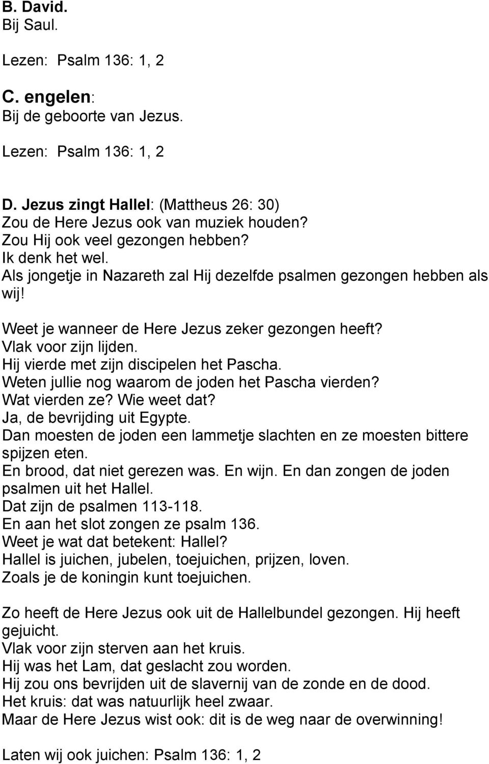 Hij vierde met zijn discipelen het Pascha. Weten jullie nog waarom de joden het Pascha vierden? Wat vierden ze? Wie weet dat? Ja, de bevrijding uit Egypte.