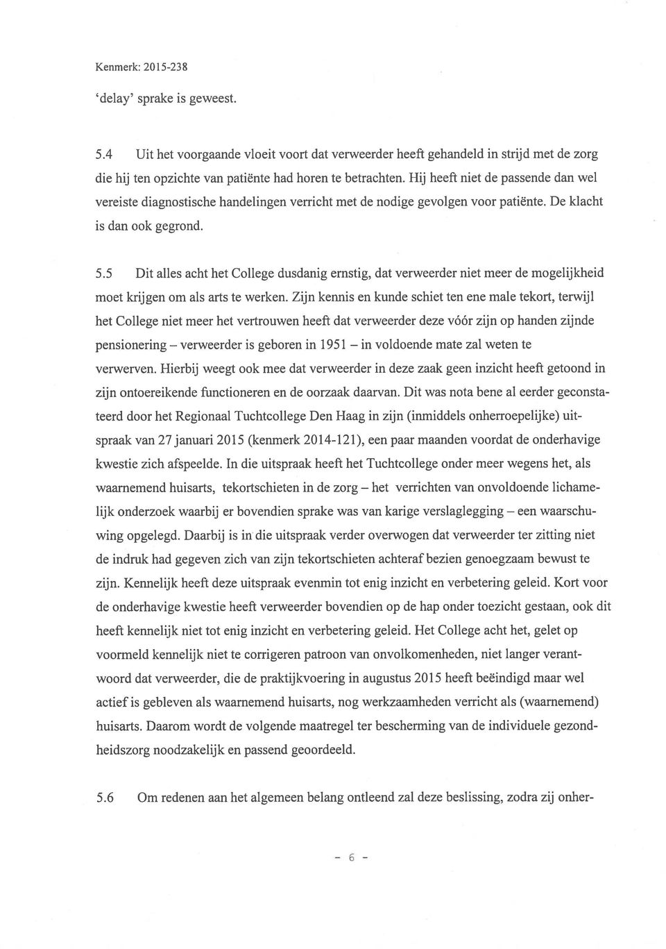 Hij heeft niet de passende dan wel vereiste diagnostische handelingen verricht met de nodige gevolgen voor patiënte. De klacht is dan ook gegrond. 5.