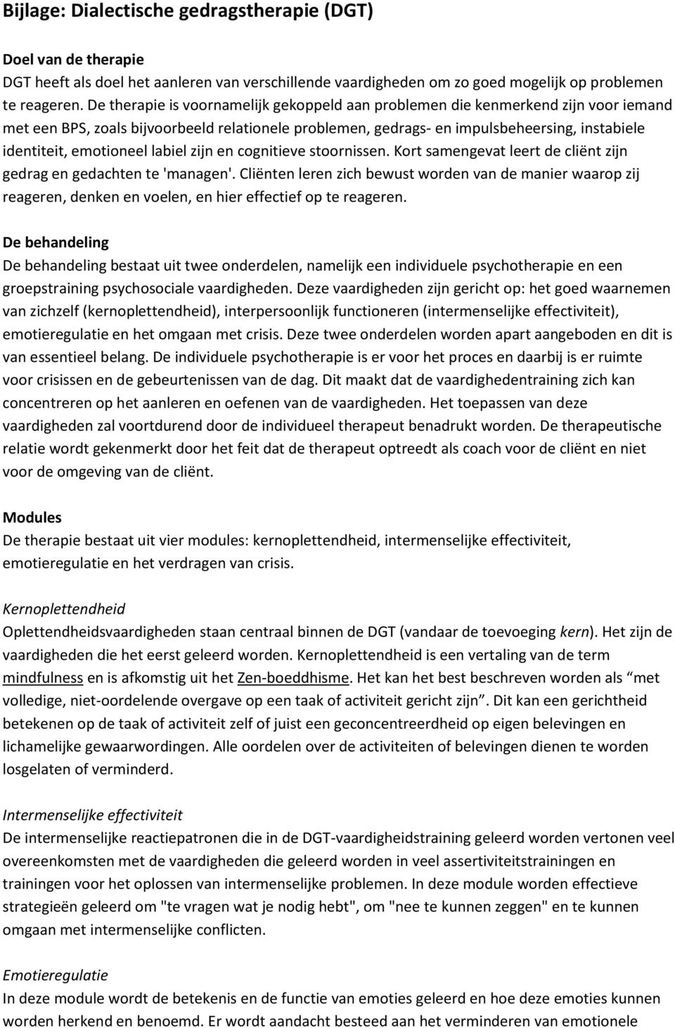 emotioneel labiel zijn en cognitieve stoornissen. Kort samengevat leert de cliënt zijn gedrag en gedachten te 'managen'.