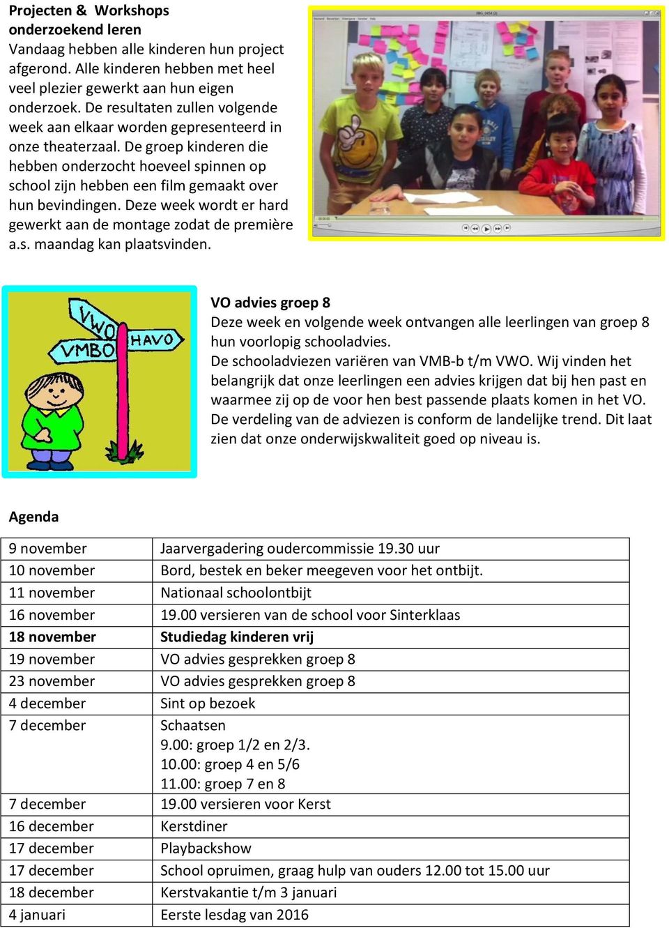 De groep kinderen die hebben onderzocht hoeveel spinnen op school zijn hebben een film gemaakt over hun bevindingen. Deze week wordt er hard gewerkt aan de montage zodat de première a.s. maandag kan plaatsvinden.