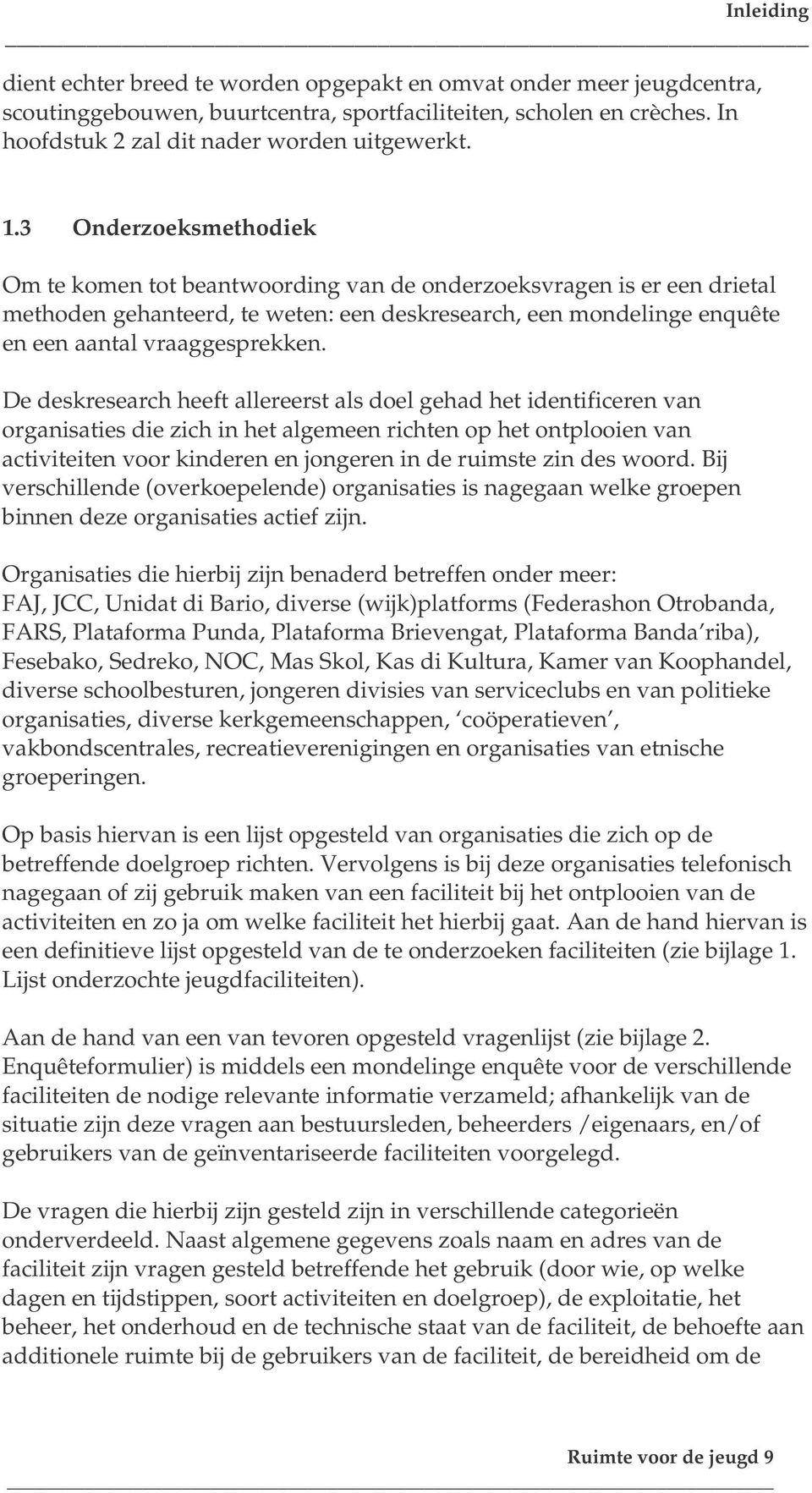 De deskresearch heeft allereerst als doel gehad het identificeren van organisaties die zich in het algemeen richten op het ontplooien van activiteiten voor kinderen en jongeren in de ruimste zin des