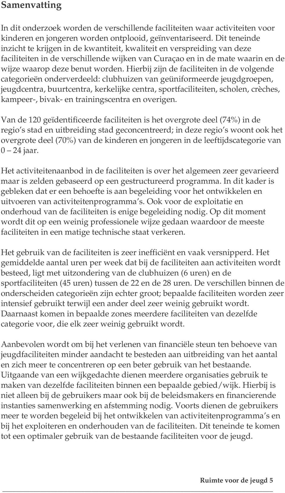 Hierbij zijn de faciliteiten in de volgende categorieën onderverdeeld: clubhuizen van geüniformeerde jeugdgroepen, jeugdcentra, buurtcentra, kerkelijke centra, sportfaciliteiten, scholen, crèches,