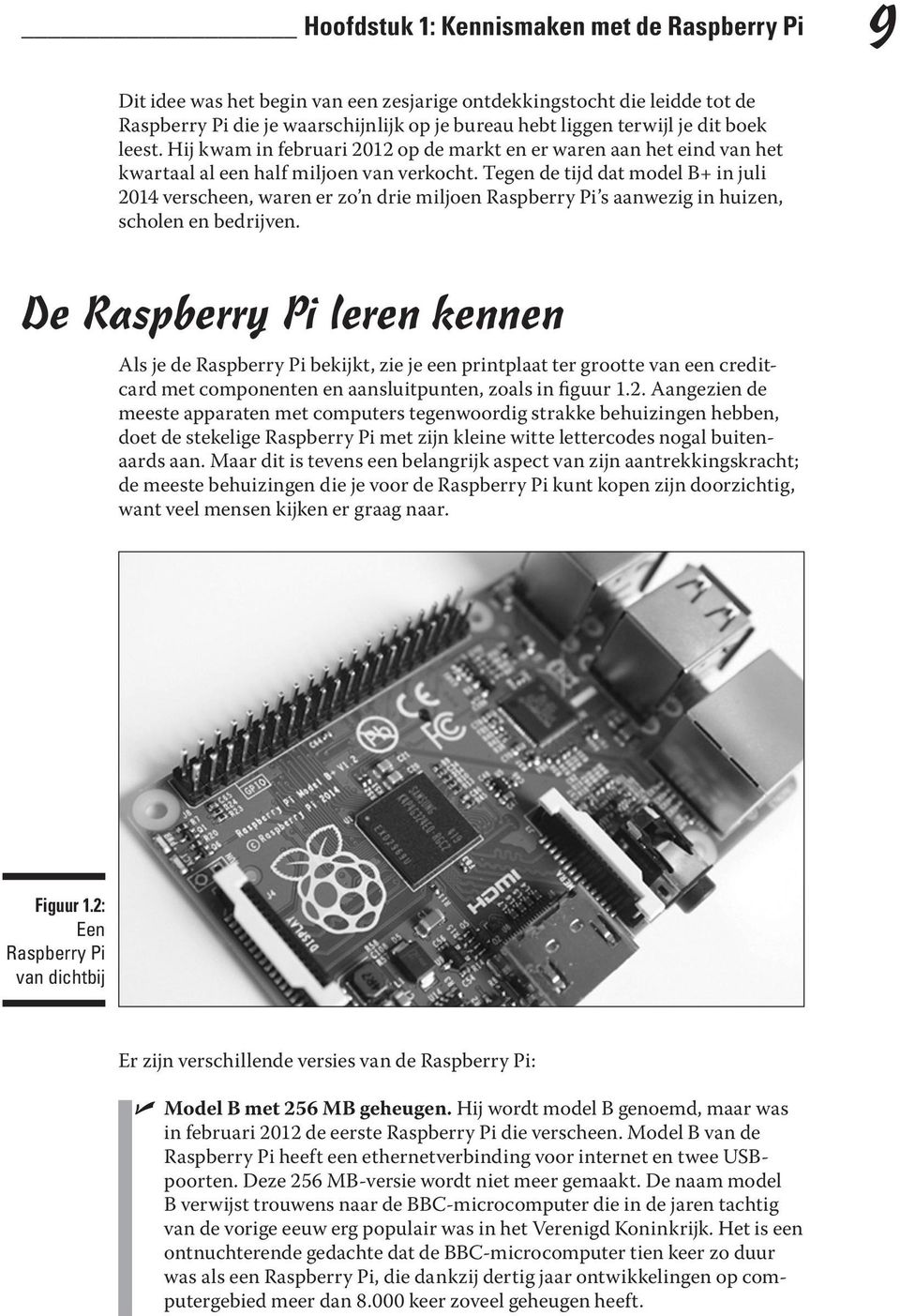 Tegen de tijd dat model B+ in juli 2014 verscheen, waren er zo n drie miljoen Raspberry Pi s aanwezig in huizen, scholen en bedrijven.