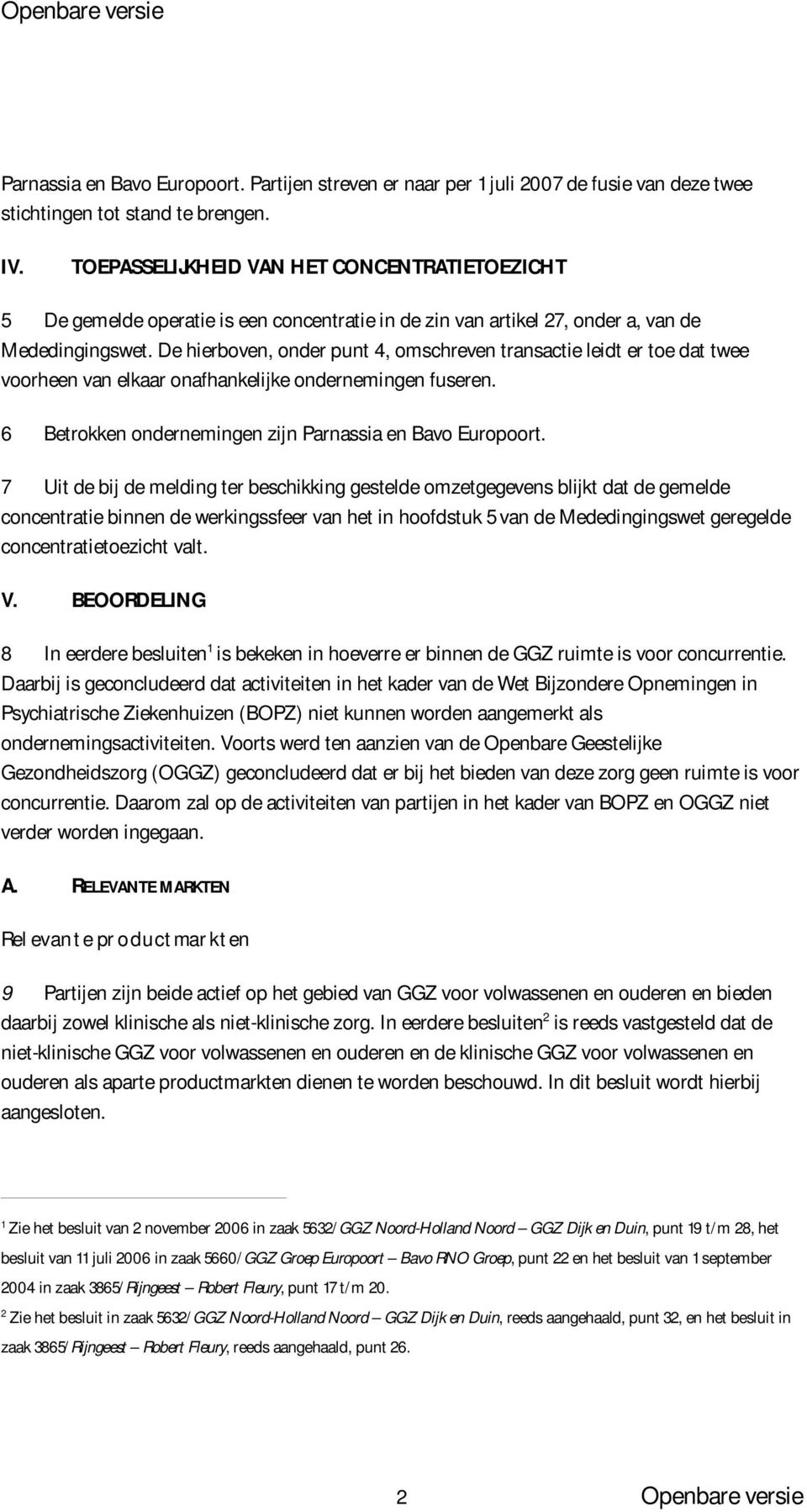 De hierboven, onder punt 4, omschreven transactie leidt er toe dat twee voorheen van elkaar onafhankelijke ondernemingen fuseren. 6 Betrokken ondernemingen zijn Parnassia en Bavo Europoort.