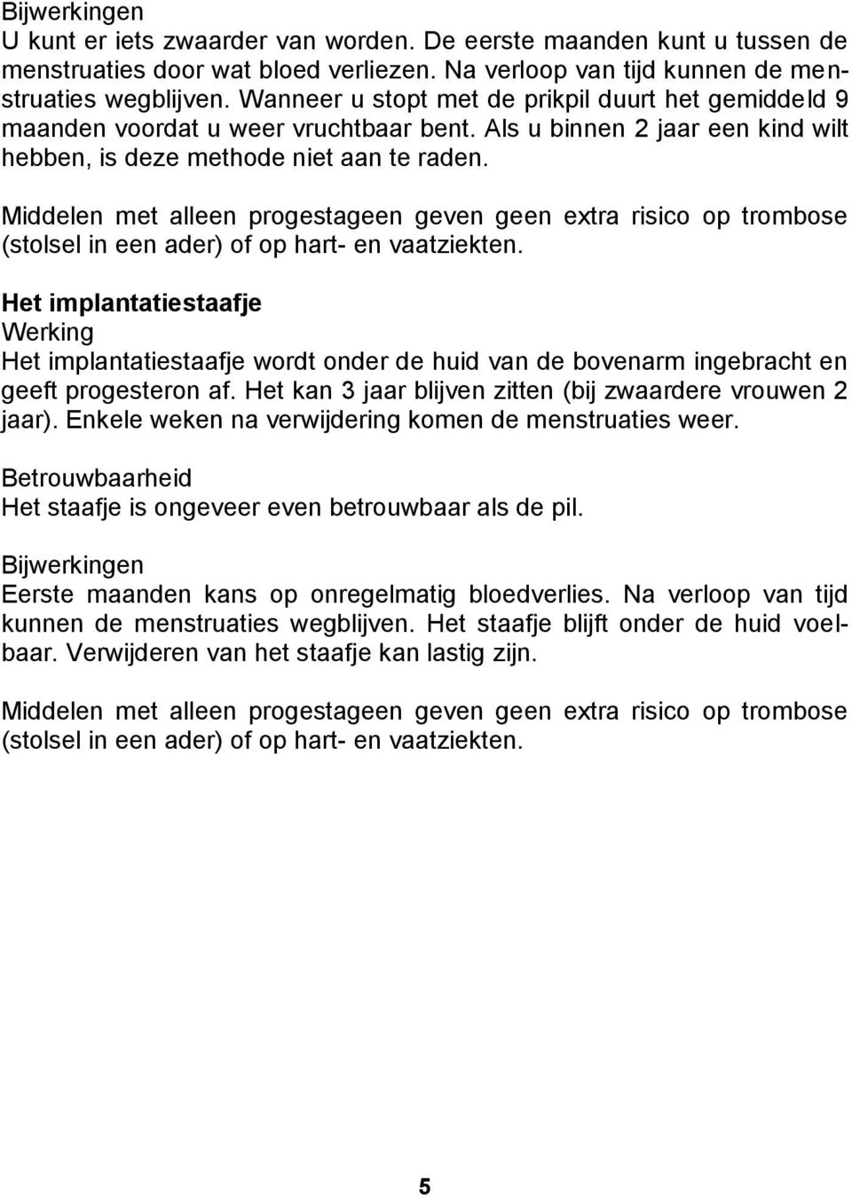 Middelen met alleen progestageen geven geen extra risico op trombose (stolsel in een ader) of op hart- en vaatziekten.