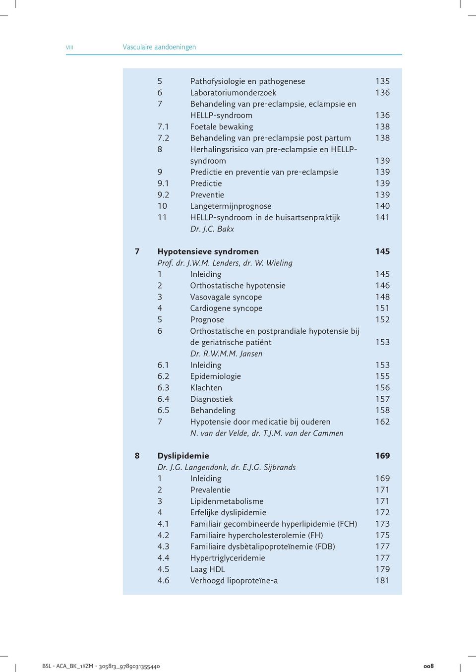 2 Preventie 139 10 Langetermijnprognose 140 11 HELLP-syndroom in de huisartsenpraktijk Dr. J.C. Bakx 141 7 Hypotensieve syndromen 145 Prof. dr. J.W.M. Lenders, dr. W.