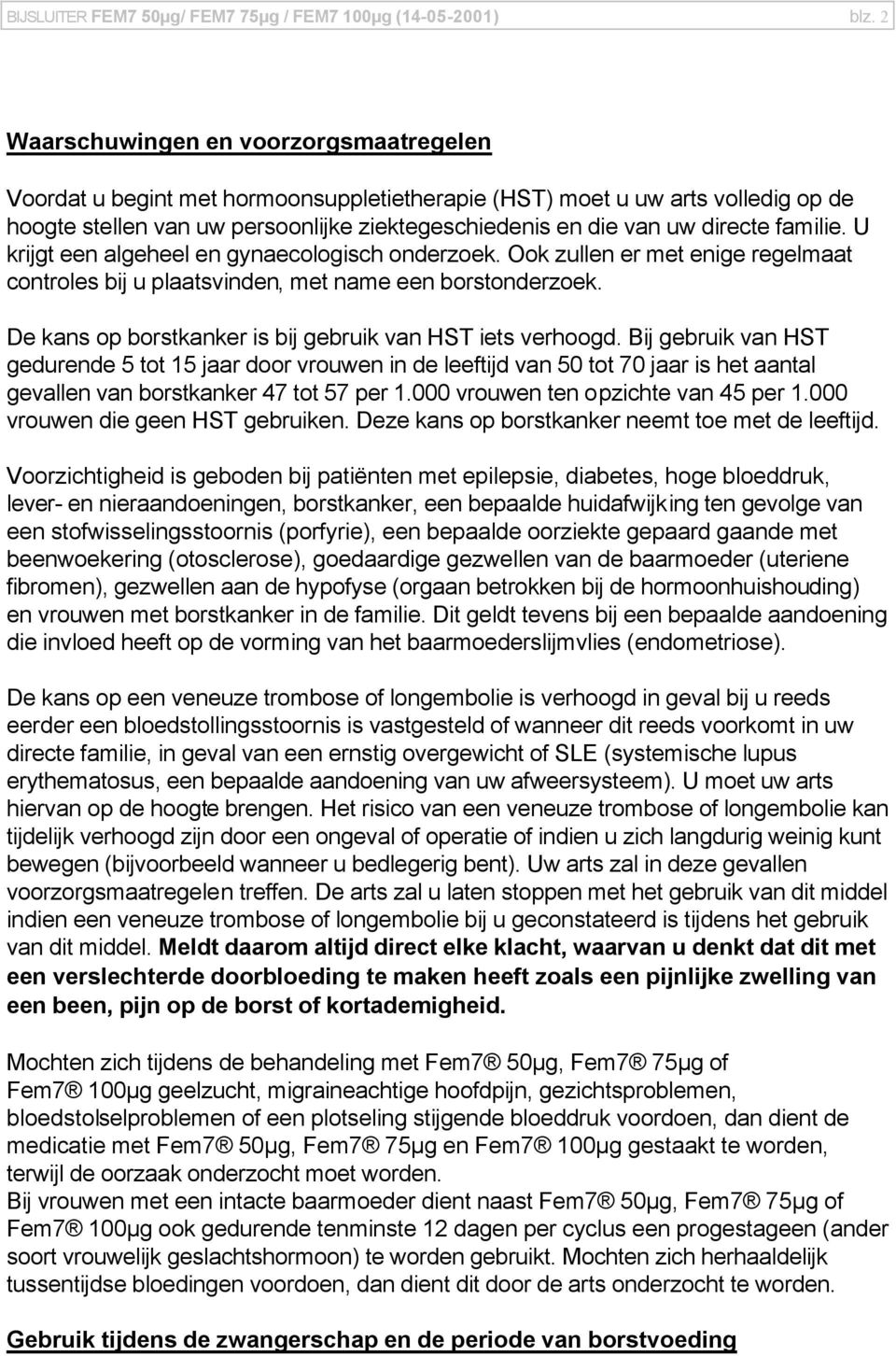 familie. U krijgt een algeheel en gynaecologisch onderzoek. Ook zullen er met enige regelmaat controles bij u plaatsvinden, met name een borstonderzoek.