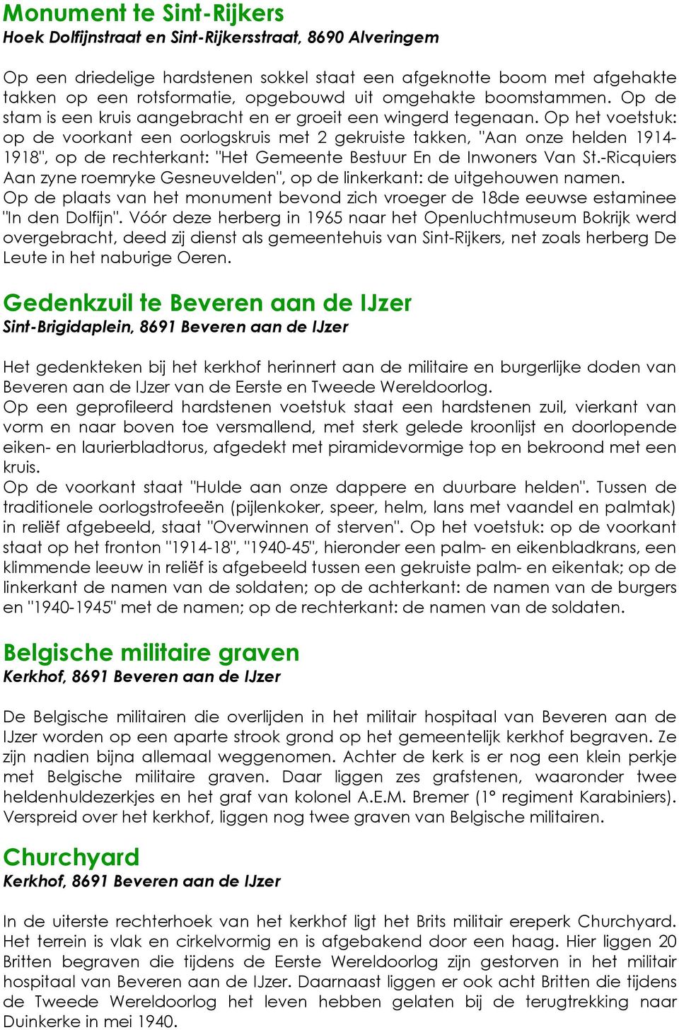 Op het voetstuk: op de voorkant een oorlogskruis met 2 gekruiste takken, "Aan onze helden 1914-1918", op de rechterkant: "Het Gemeente Bestuur En de Inwoners Van St.