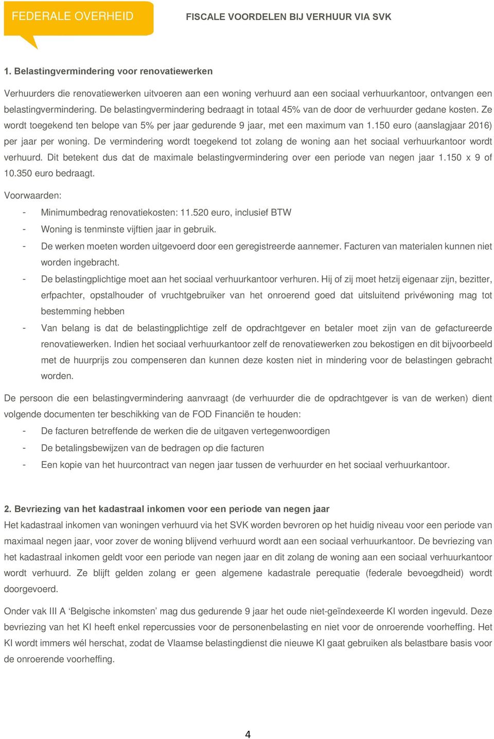 De belastingvermindering bedraagt in totaal 45% van de door de verhuurder gedane kosten. Ze wordt toegekend ten belope van 5% per jaar gedurende 9 jaar, met een maximum van 1.