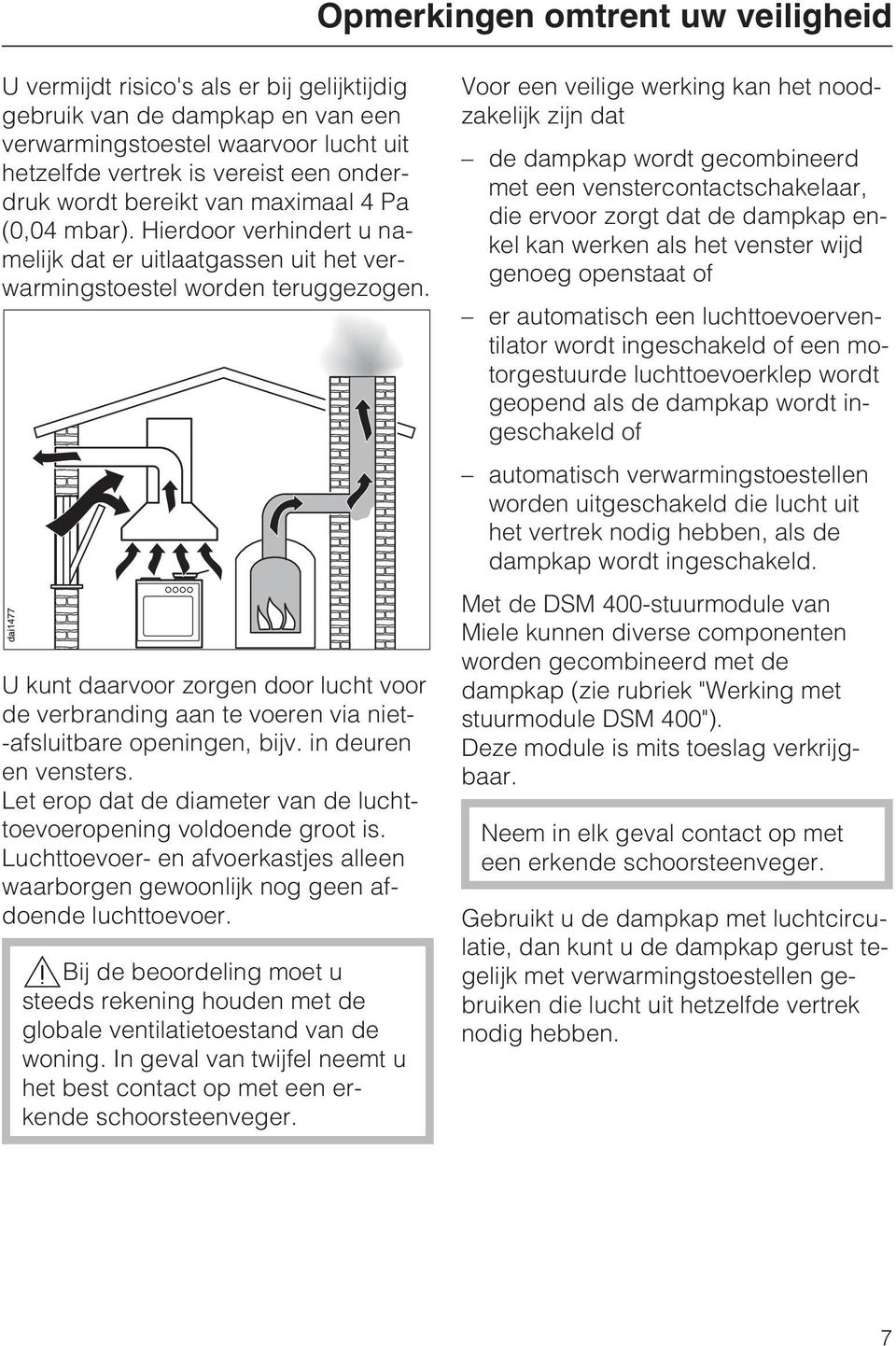 U kunt daarvoor zorgen door lucht voor de verbranding aan te voeren via niet- -afsluitbare openingen, bijv. in deuren en vensters.