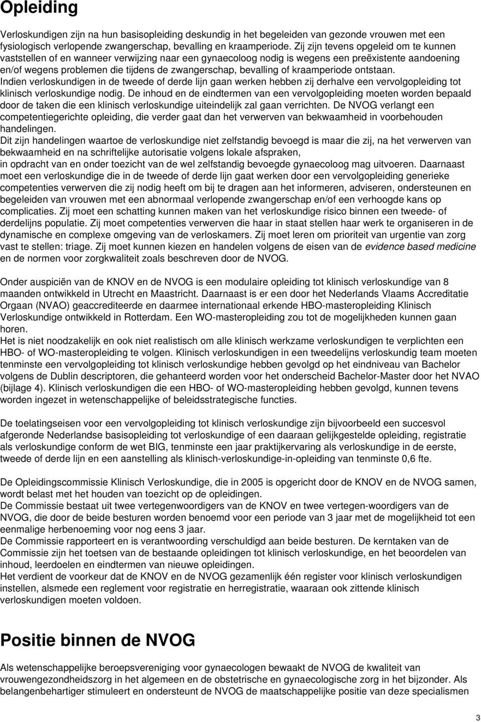 bevalling of kraamperiode ontstaan. Indien verloskundigen in de tweede of derde lijn gaan werken hebben zij derhalve een vervolgopleiding tot klinisch verloskundige nodig.