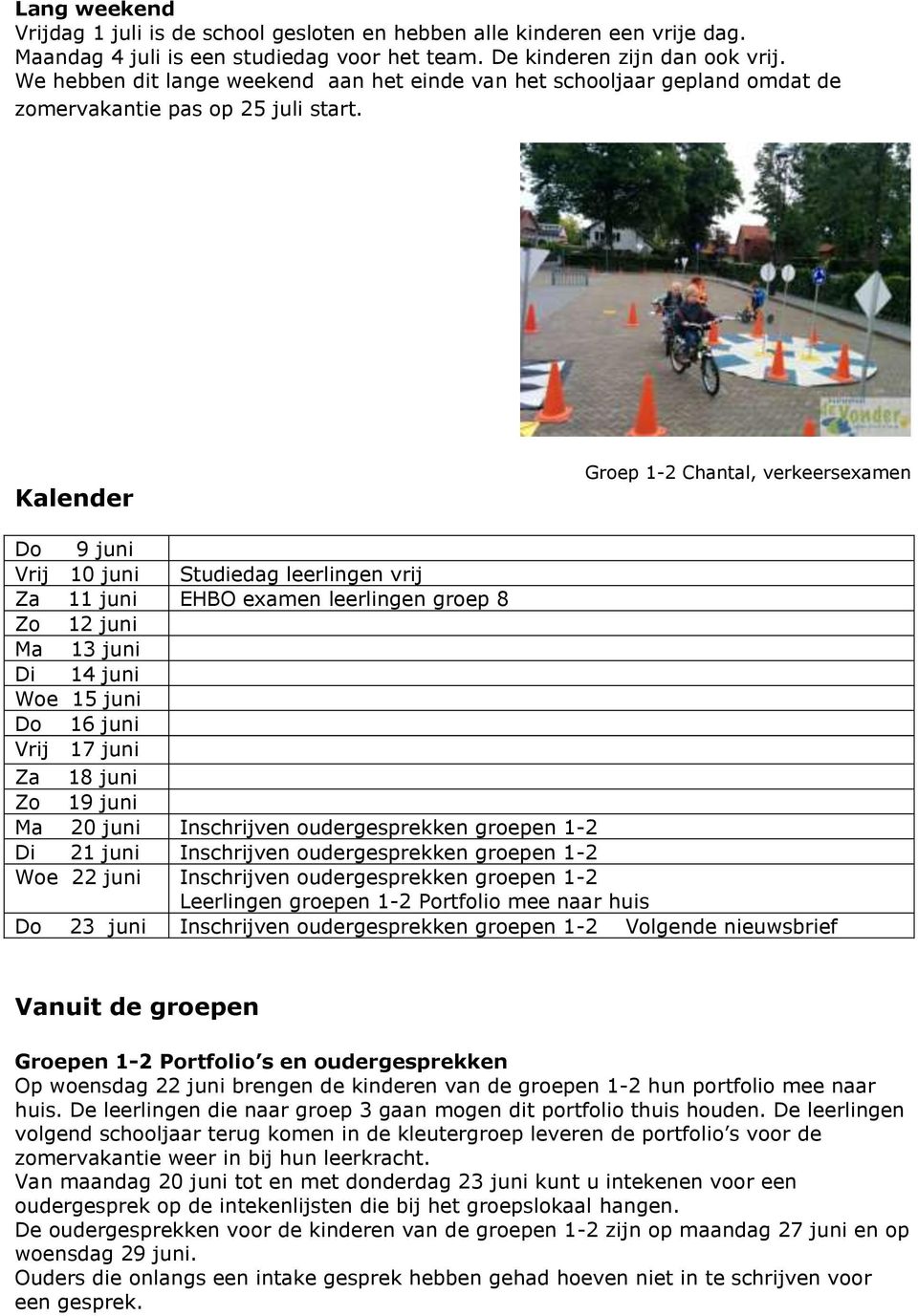 Kalender Do 9 juni Vrij 10 juni Studiedag leerlingen vrij Za 11 juni EHBO examen leerlingen groep 8 Zo 12 juni Ma 13 juni Di 14 juni Woe 15 juni Do 16 juni Vrij 17 juni Za 18 juni Zo 19 juni Ma 20