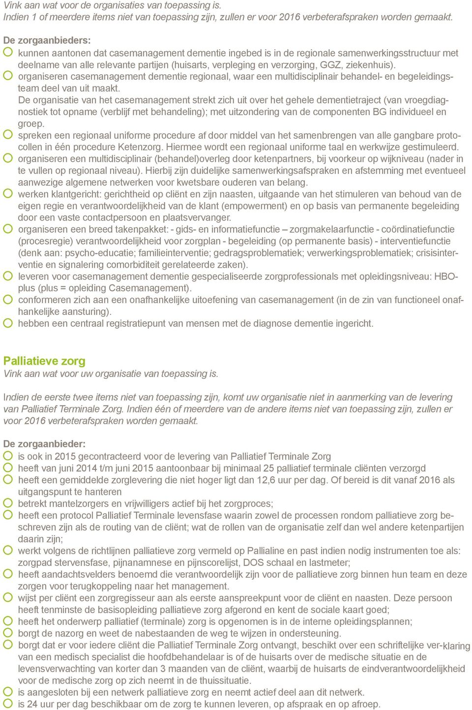 ziekenhuis). organiseren casemanagement dementie regionaal, waar een multidisciplinair behandel- en begeleidingsteam deel van uit maakt.