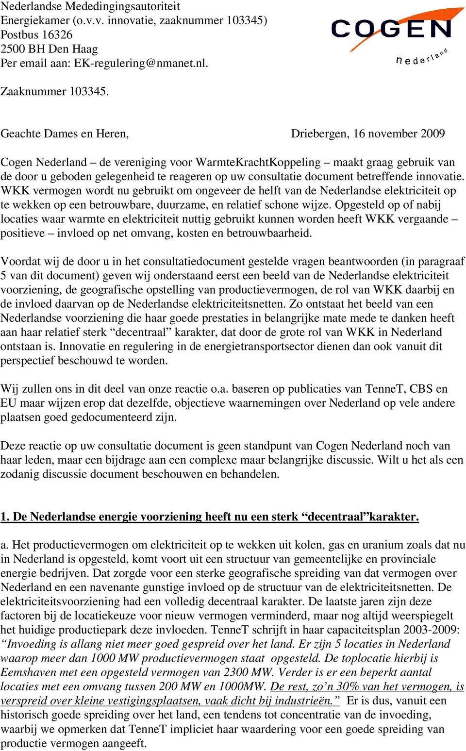 document betreffende innovatie. WKK vermogen wordt nu gebruikt om ongeveer de helft van de Nederlandse elektriciteit op te wekken op een betrouwbare, duurzame, en relatief schone wijze.