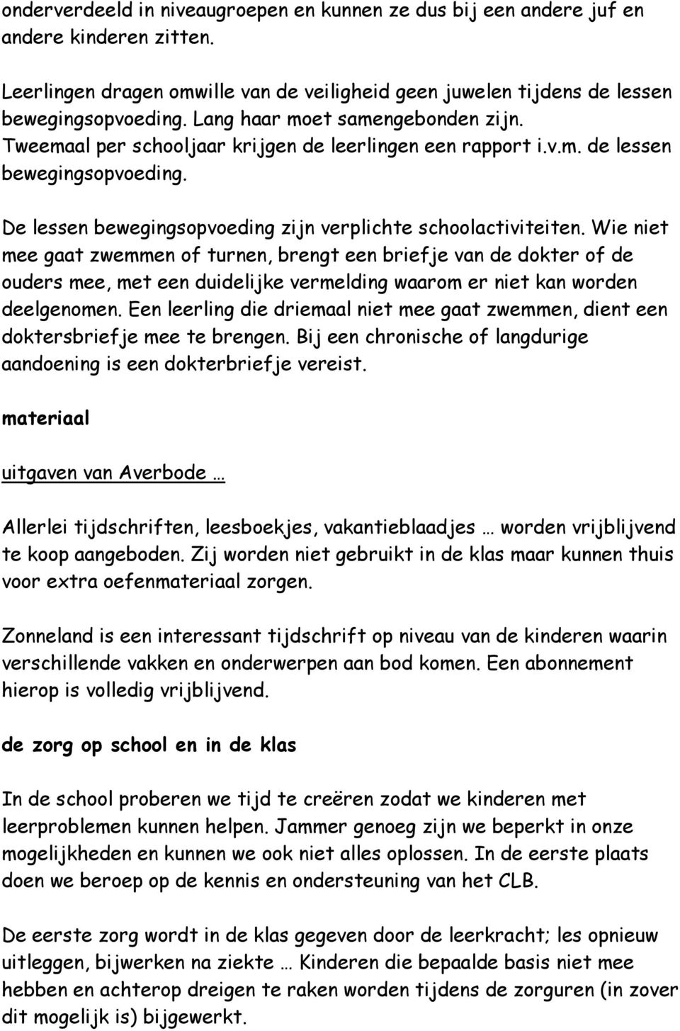 Wie niet mee gaat zwemmen of turnen, brengt een briefje van de dokter of de ouders mee, met een duidelijke vermelding waarom er niet kan worden deelgenomen.